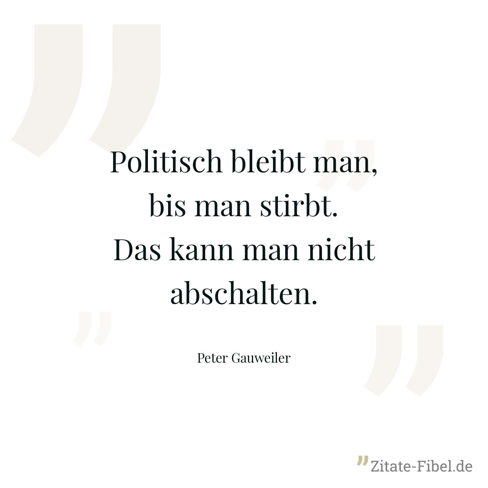 Politisch bleibt man, bis man stirbt. Das kann man nicht abschalten. - Peter Gauweiler