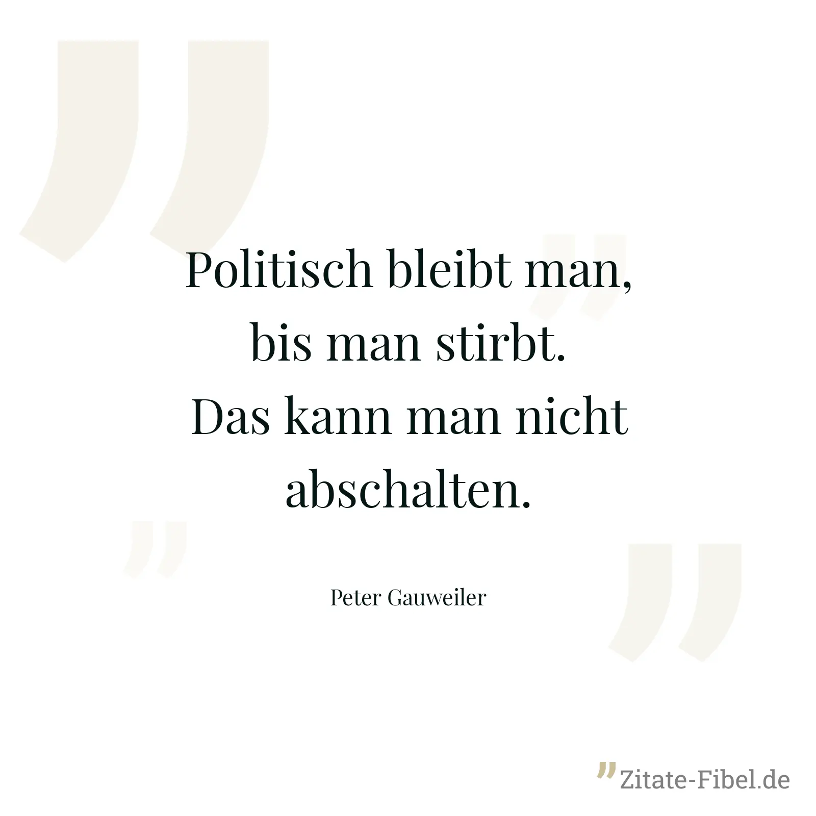 Politisch bleibt man, bis man stirbt. Das kann man nicht abschalten. - Peter Gauweiler