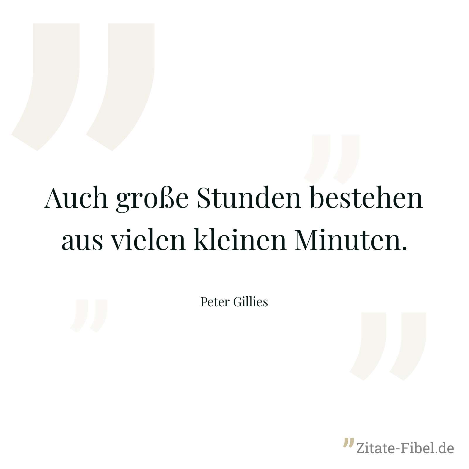 Auch große Stunden bestehen aus vielen kleinen Minuten. - Peter Gillies