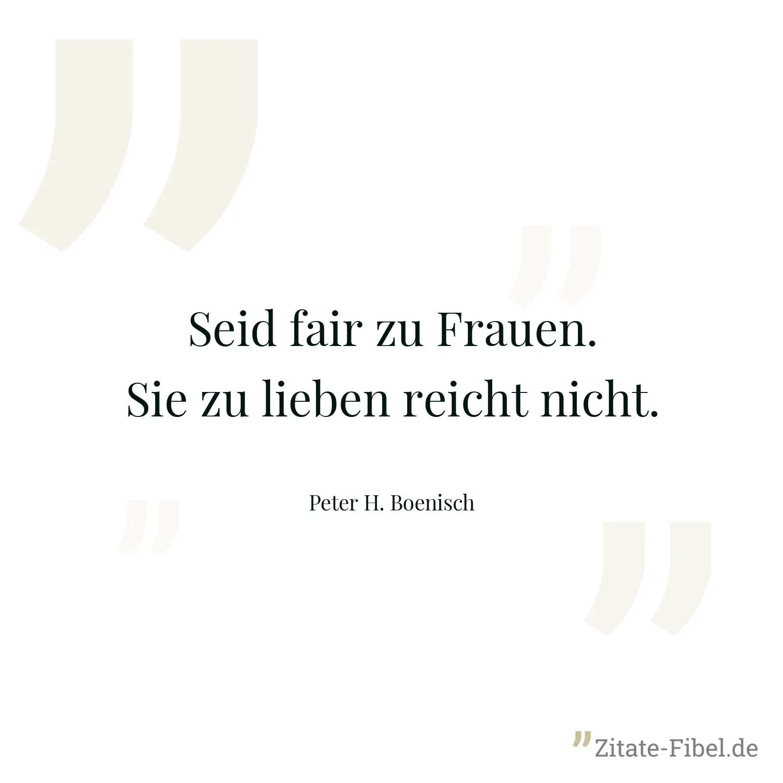 Seid fair zu Frauen. Sie zu lieben reicht nicht. - Peter H. Boenisch