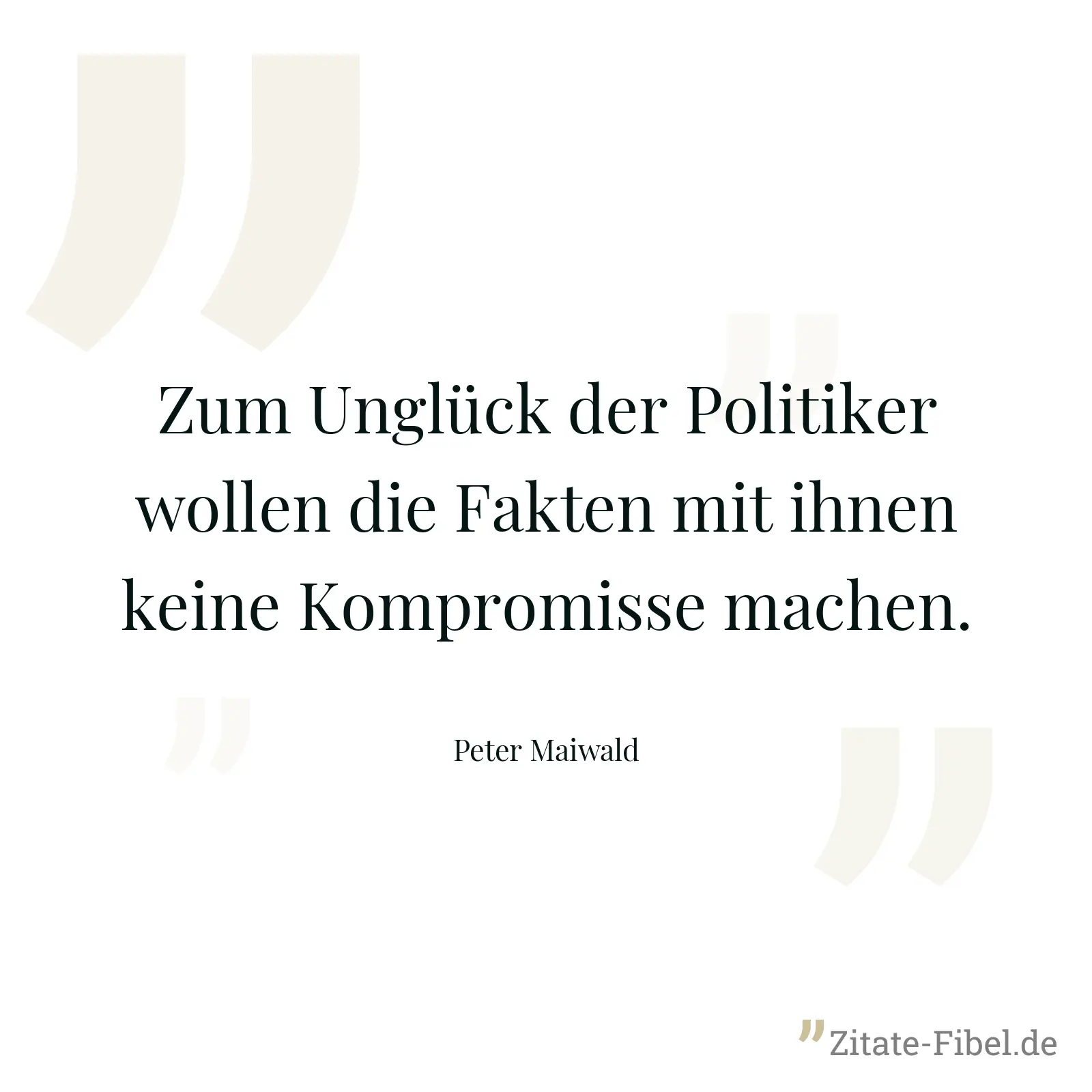 Zum Unglück der Politiker wollen die Fakten mit ihnen keine Kompromisse machen. - Peter Maiwald