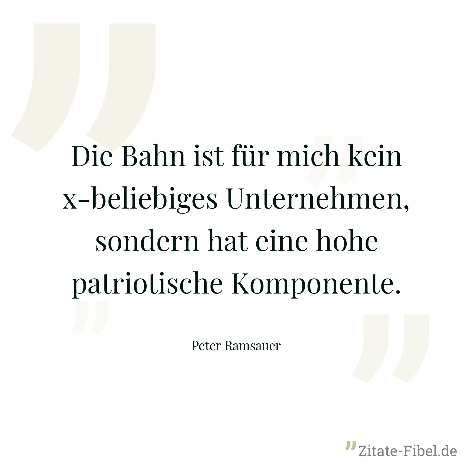 Die Bahn ist für mich kein x-beliebiges Unternehmen, sondern hat eine hohe patriotische Komponente. - Peter Ramsauer