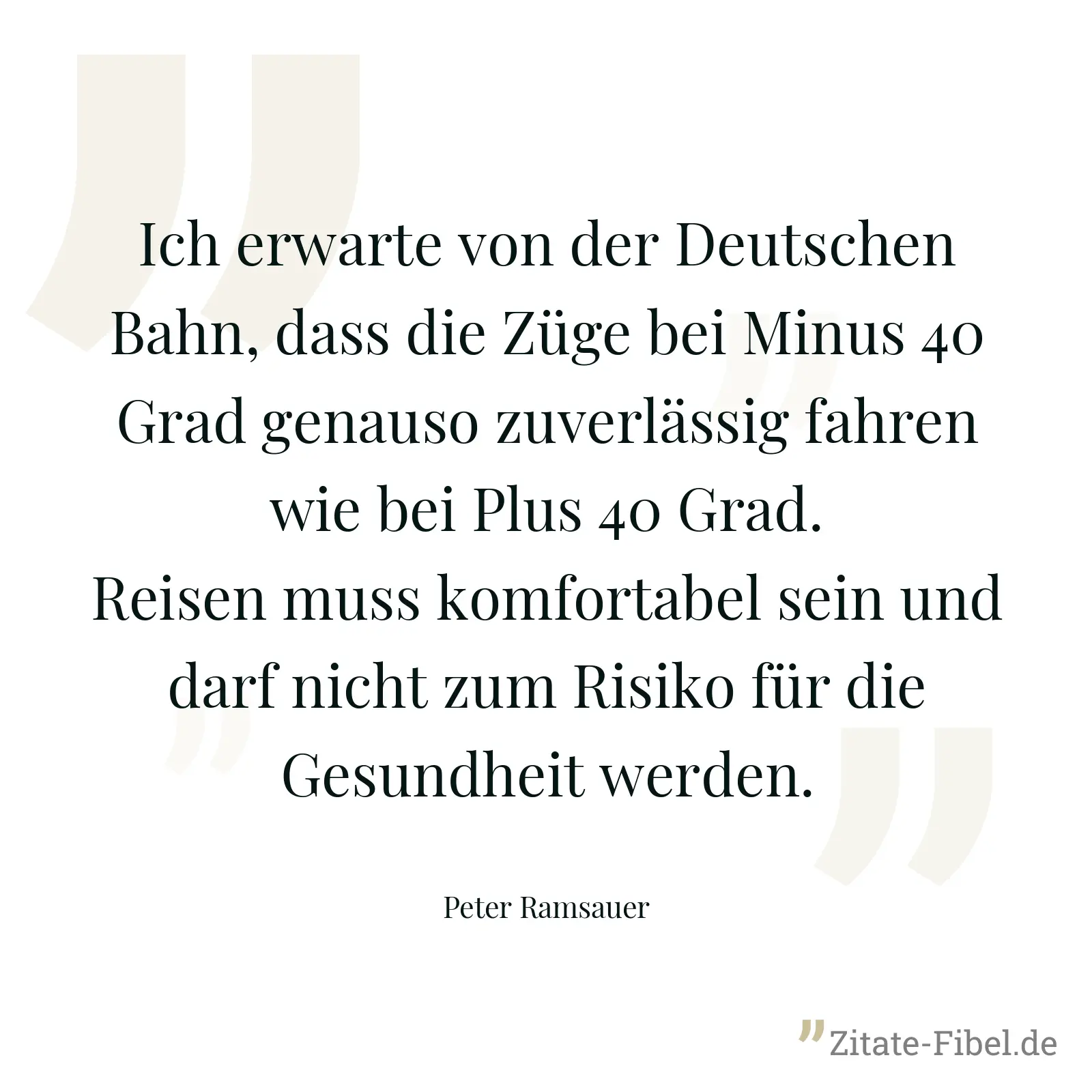 Ich erwarte von der Deutschen Bahn, dass die Züge bei Minus 40 Grad genauso zuverlässig fahren wie bei Plus 40 Grad. Reisen muss komfortabel sein und darf nicht zum Risiko für die Gesundheit werden. - Peter Ramsauer