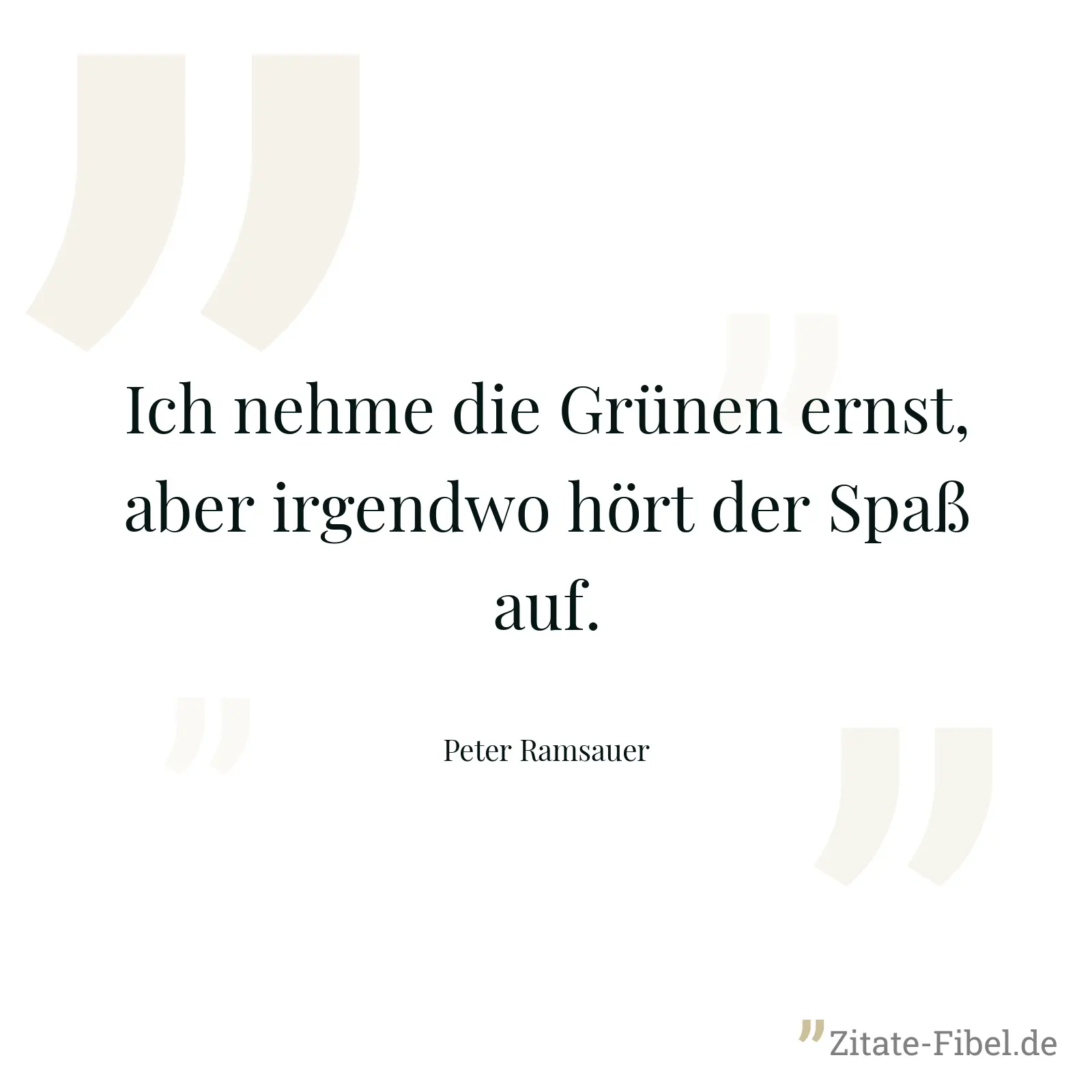 Ich nehme die Grünen ernst, aber irgendwo hört der Spaß auf. - Peter Ramsauer