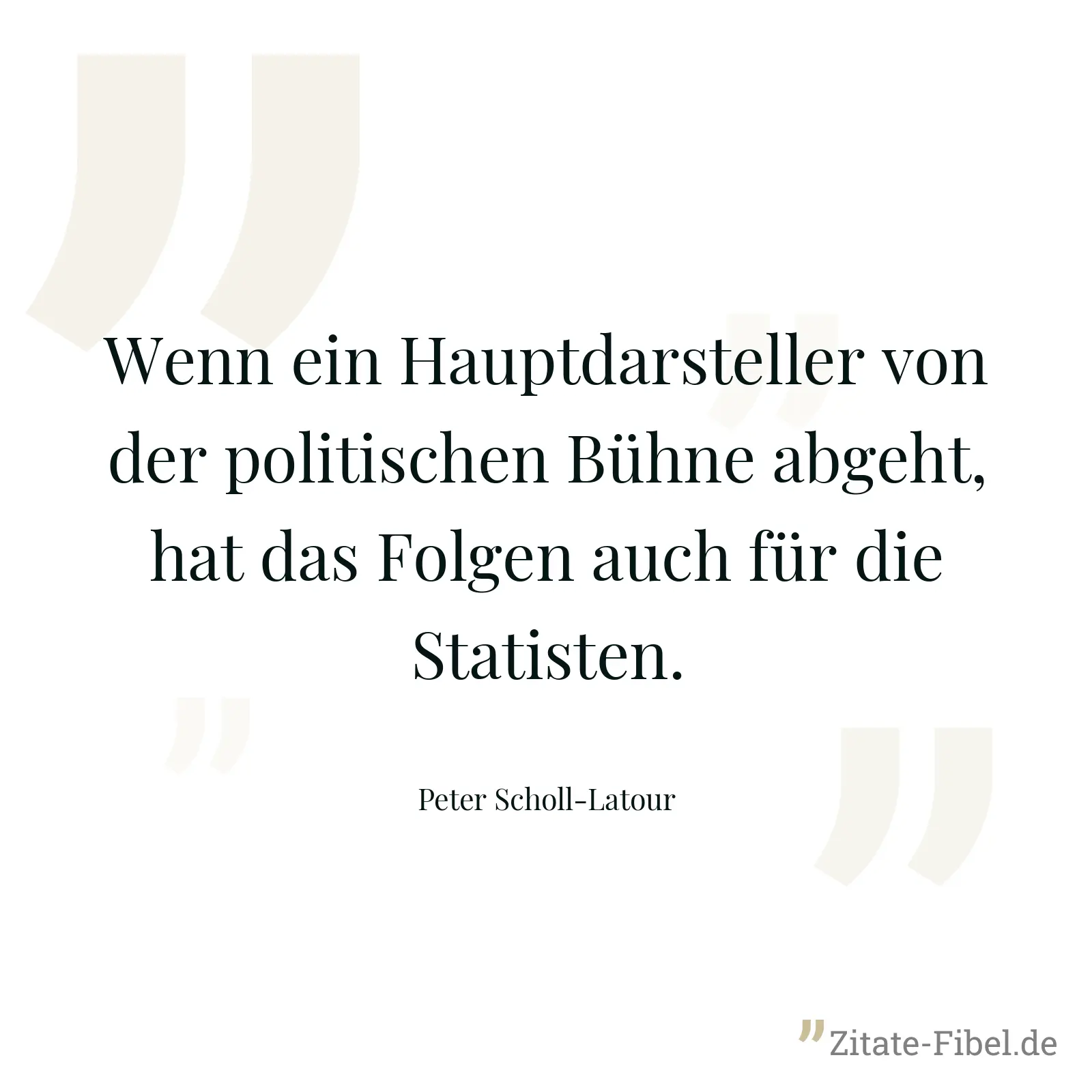 Wenn ein Hauptdarsteller von der politischen Bühne abgeht, hat das Folgen auch für die Statisten. - Peter Scholl-Latour