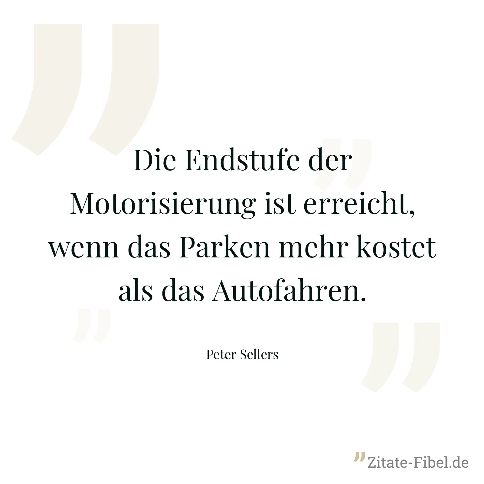 Die Endstufe der Motorisierung ist erreicht, wenn das Parken mehr kostet als das Autofahren. - Peter Sellers