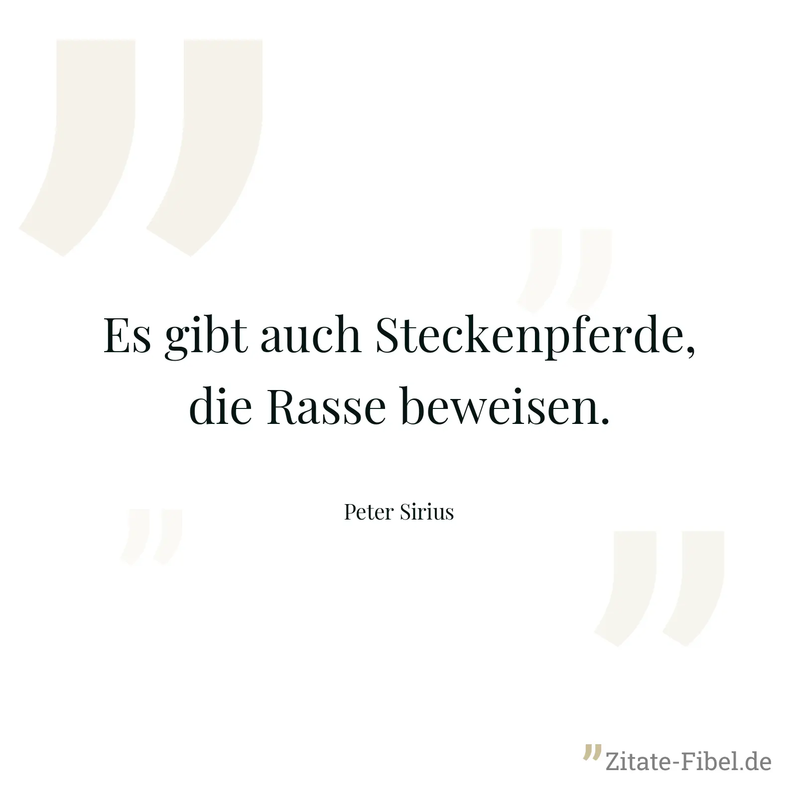 Es gibt auch Steckenpferde, die Rasse beweisen. - Peter Sirius