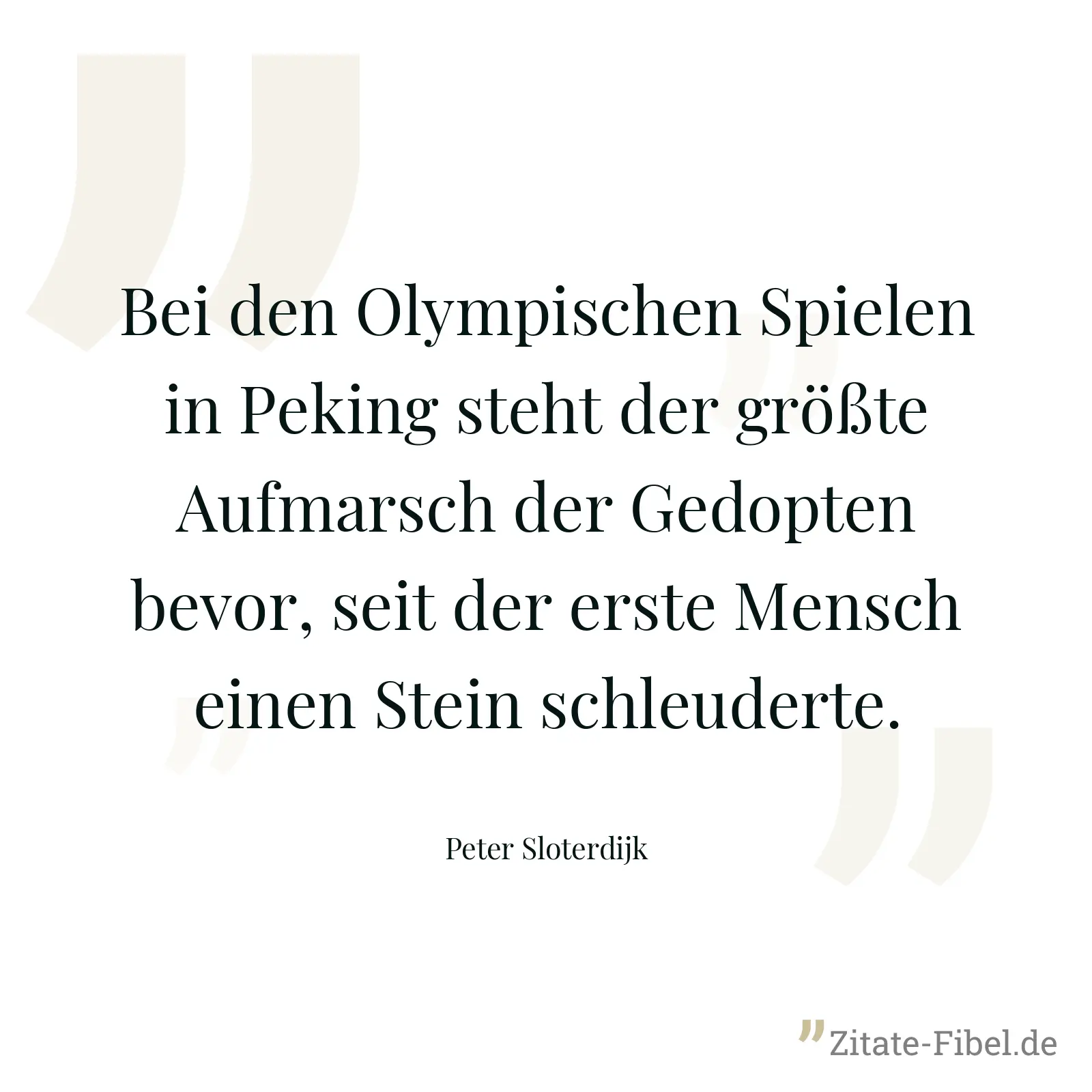 Bei den Olympischen Spielen in Peking steht der größte Aufmarsch der Gedopten bevor, seit der erste Mensch einen Stein schleuderte. - Peter Sloterdijk