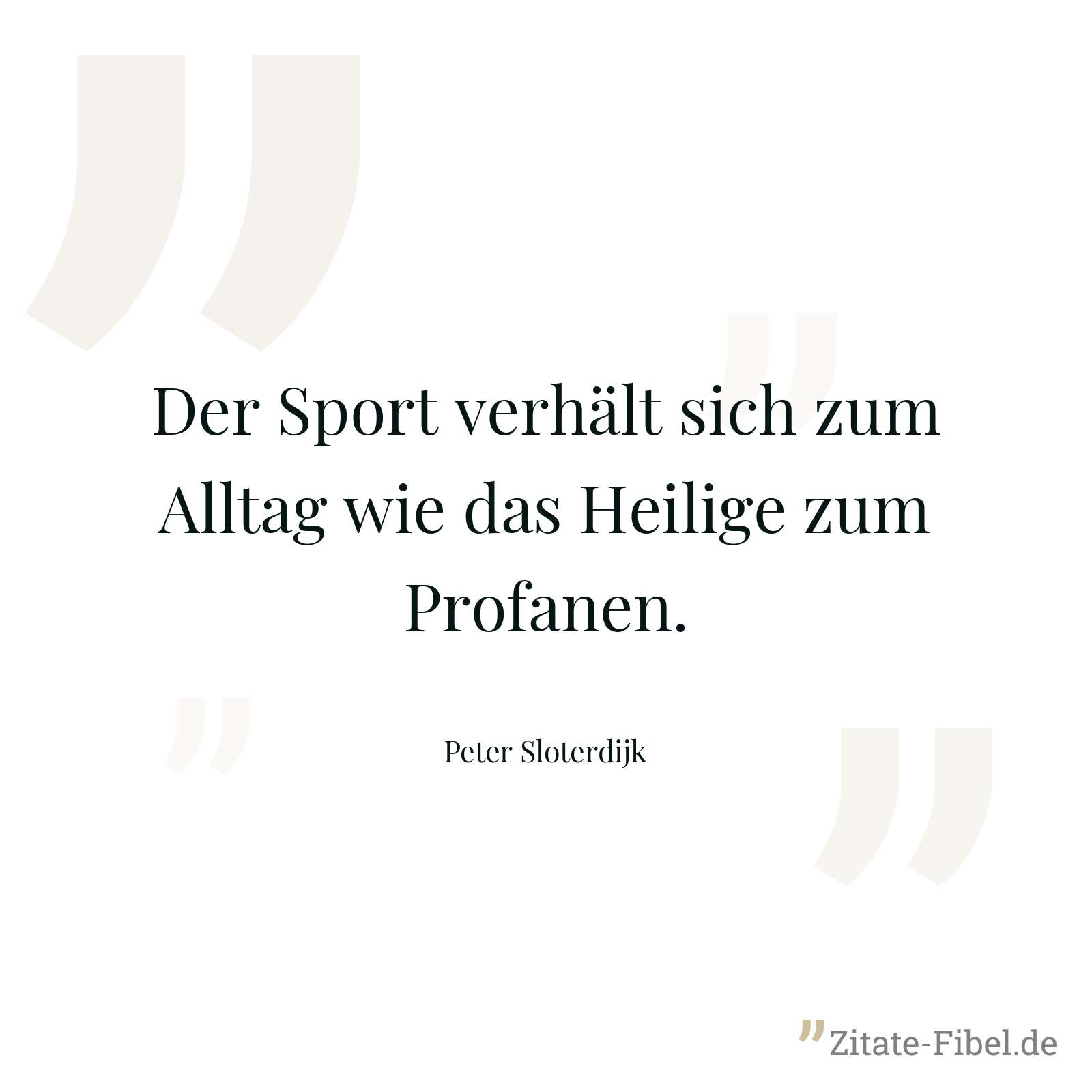 Der Sport verhält sich zum Alltag wie das Heilige zum Profanen. - Peter Sloterdijk