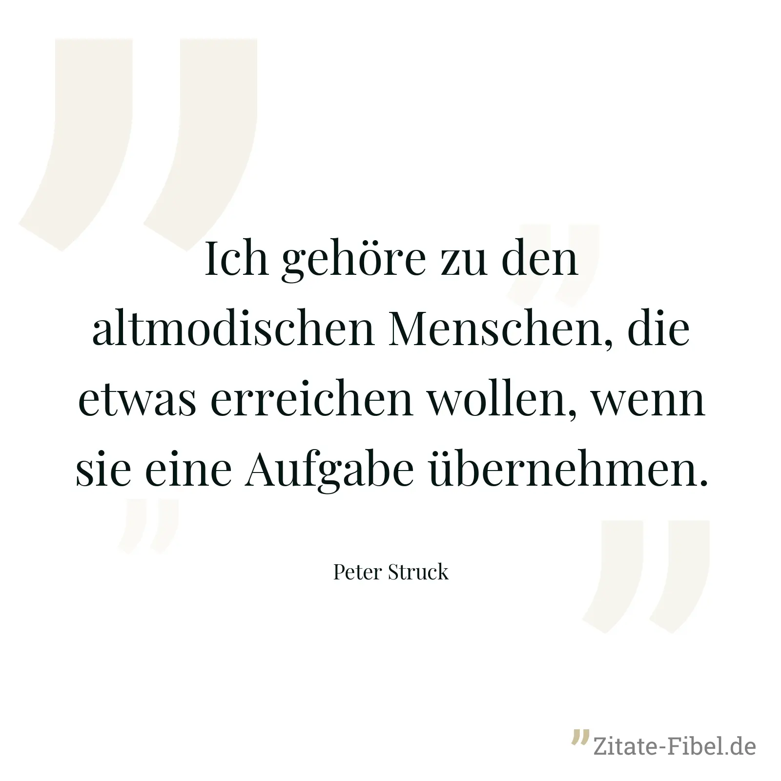 Ich gehöre zu den altmodischen Menschen, die etwas erreichen wollen, wenn sie eine Aufgabe übernehmen. - Peter Struck