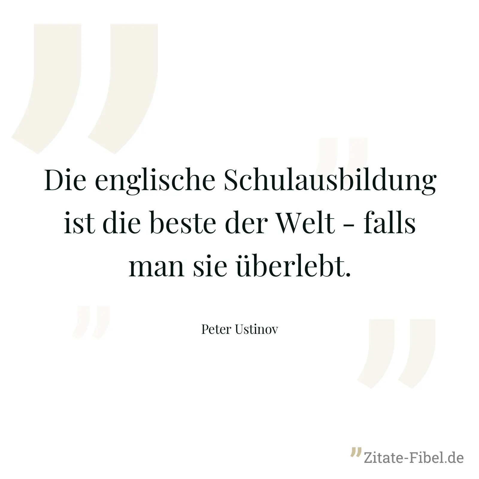 Die englische Schulausbildung ist die beste der Welt - falls man sie überlebt. - Peter Ustinov