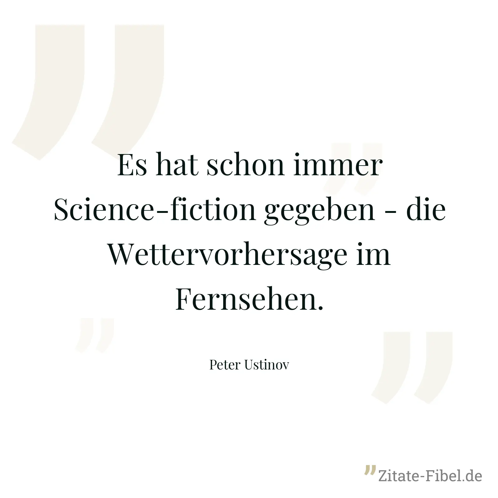 Es hat schon immer Science-fiction gegeben - die Wettervorhersage im Fernsehen. - Peter Ustinov