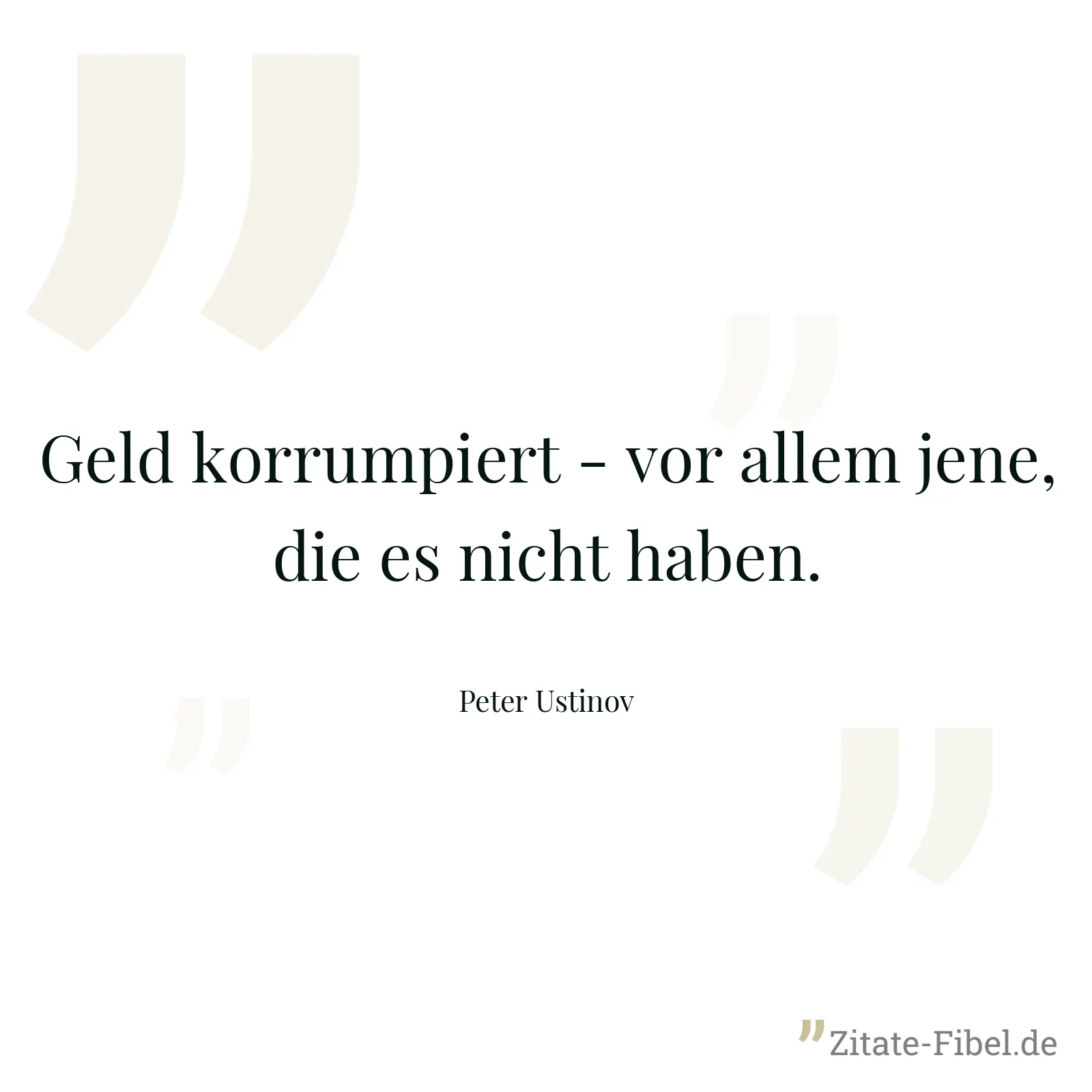 Geld korrumpiert - vor allem jene, die es nicht haben. - Peter Ustinov