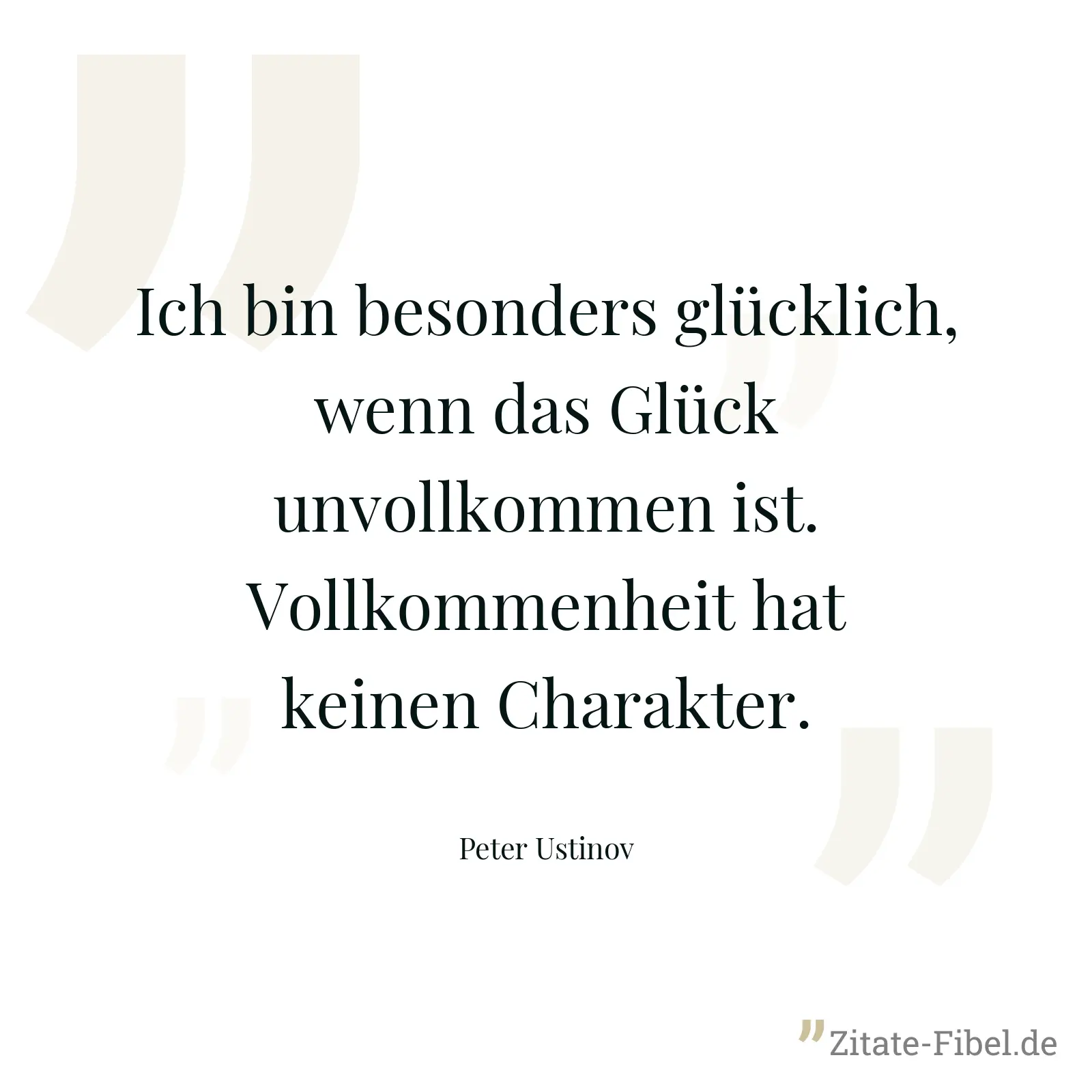 Ich bin besonders glücklich, wenn das Glück unvollkommen ist. Vollkommenheit hat keinen Charakter. - Peter Ustinov