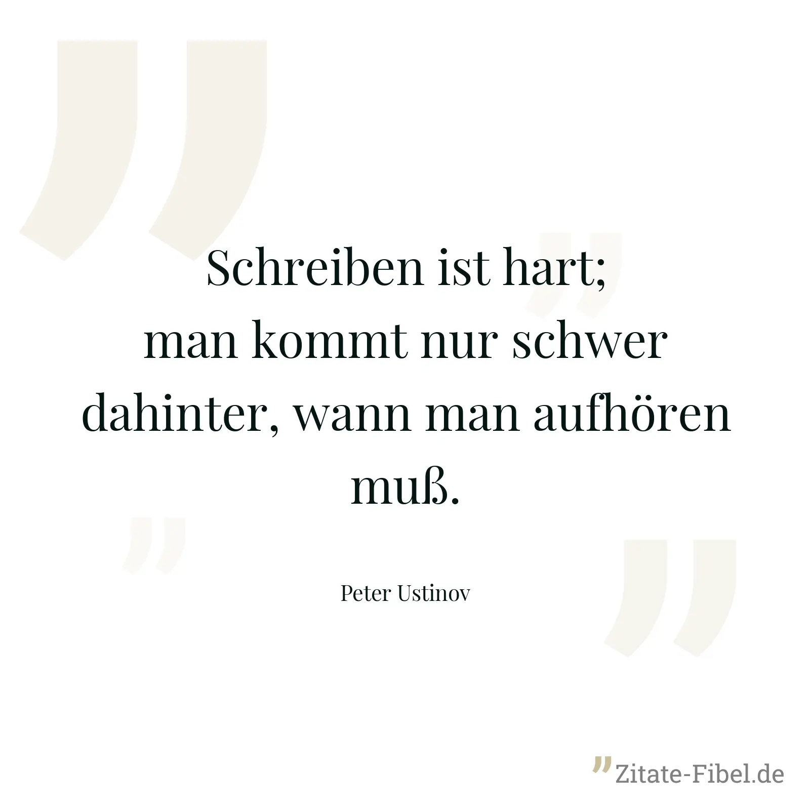 Schreiben ist hart; man kommt nur schwer dahinter, wann man aufhören muß. - Peter Ustinov