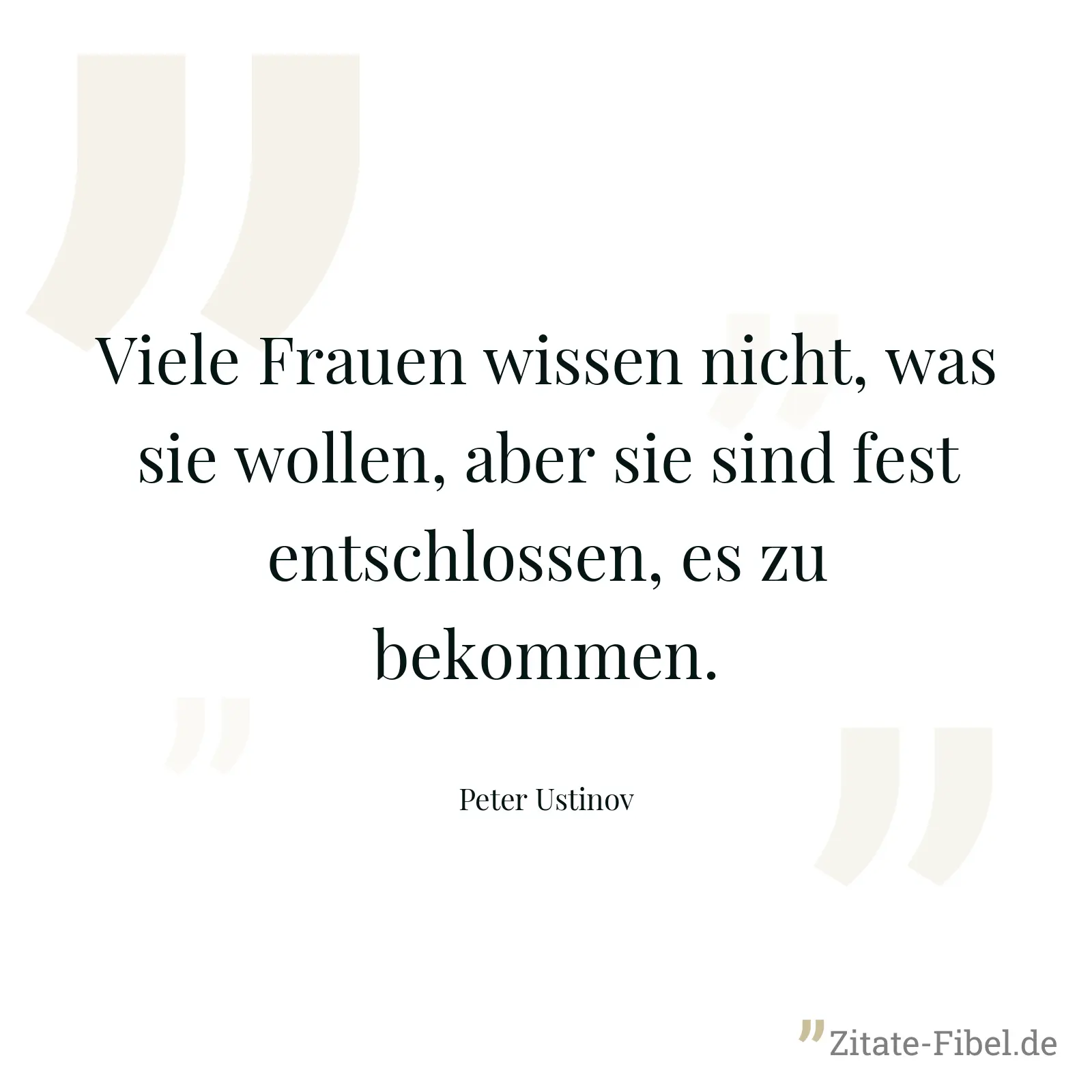 Viele Frauen wissen nicht, was sie wollen, aber sie sind fest entschlossen, es zu bekommen. - Peter Ustinov