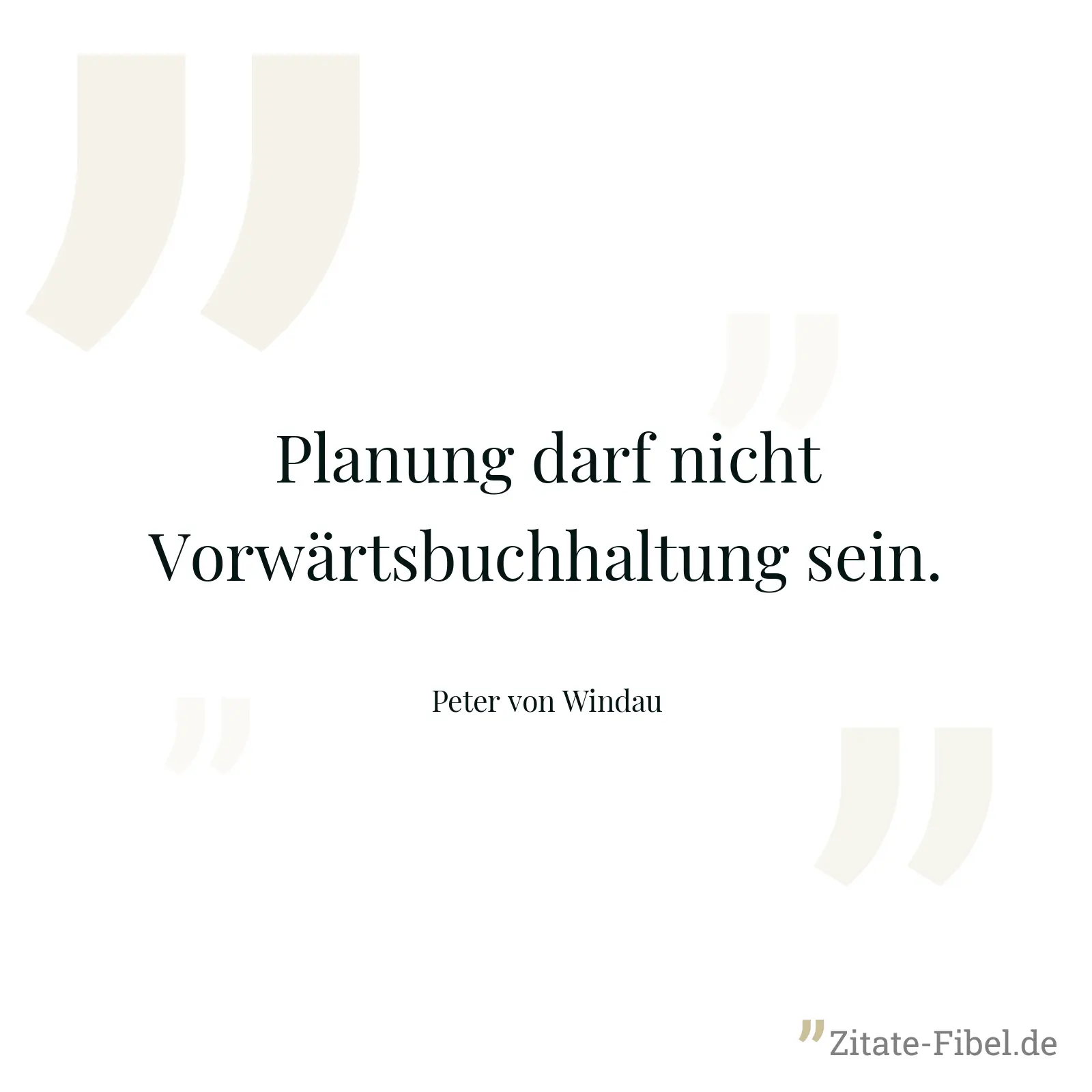 Planung darf nicht Vorwärtsbuchhaltung sein. - Peter von Windau