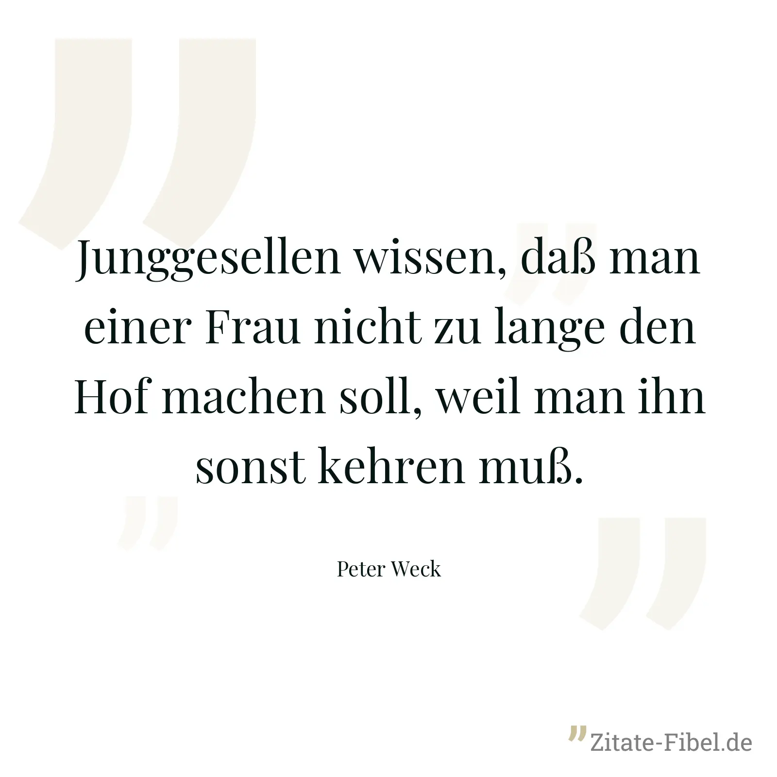Junggesellen wissen, daß man einer Frau nicht zu lange den Hof machen soll, weil man ihn sonst kehren muß. - Peter Weck