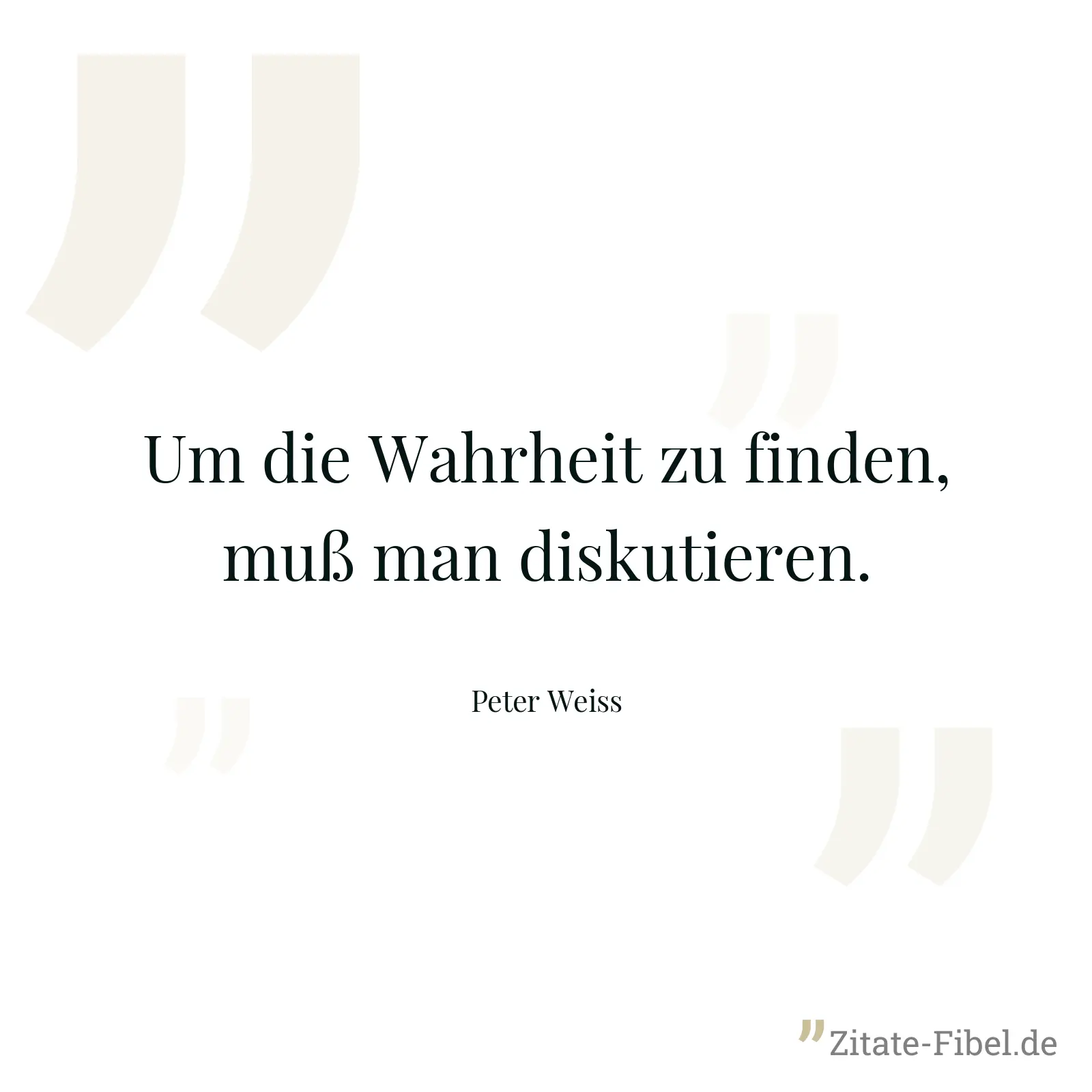 Um die Wahrheit zu finden, muß man diskutieren. - Peter Weiss