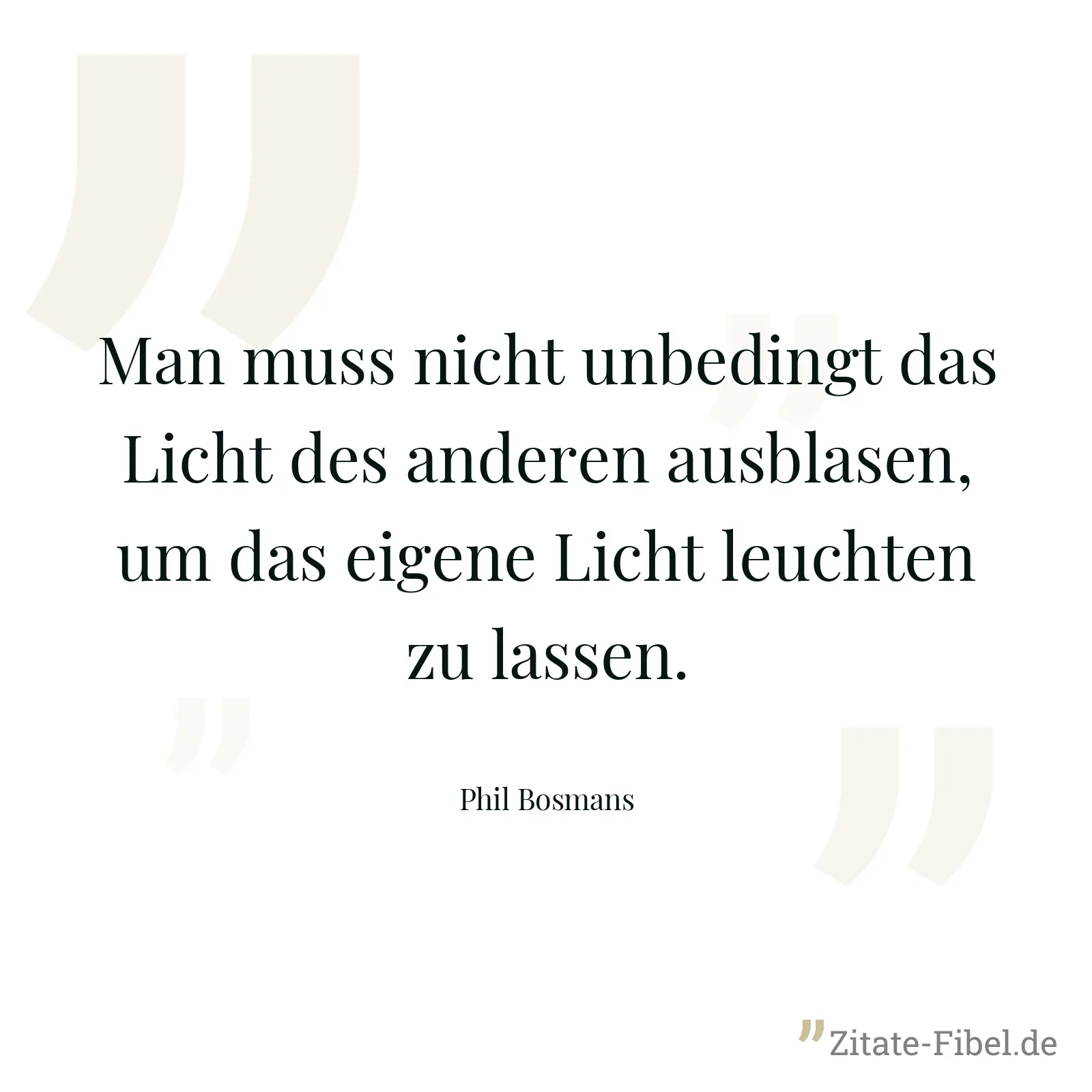 Man muss nicht unbedingt das Licht des anderen ausblasen, um das eigene Licht leuchten zu lassen. - Phil Bosmans