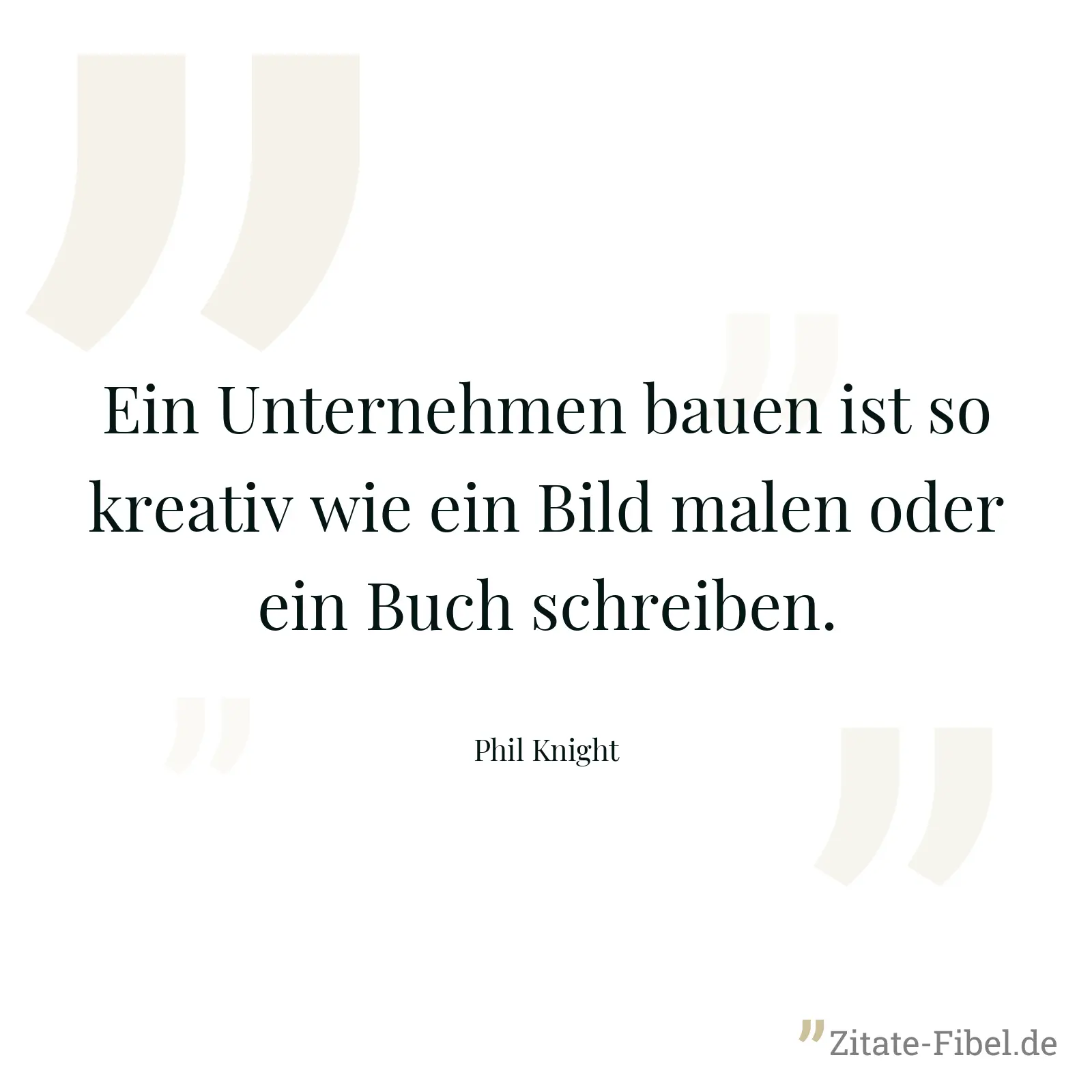 Ein Unternehmen bauen ist so kreativ wie ein Bild malen oder ein Buch schreiben. - Phil Knight