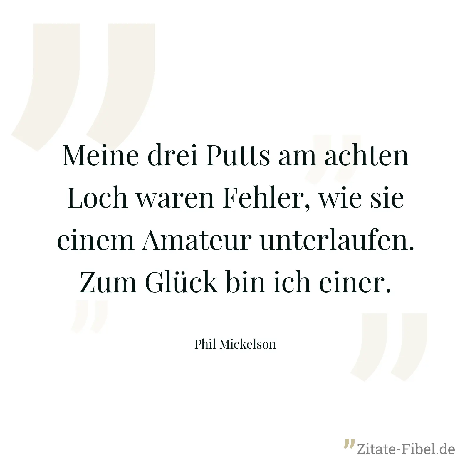 Meine drei Putts am achten Loch waren Fehler, wie sie einem Amateur unterlaufen. Zum Glück bin ich einer. - Phil Mickelson