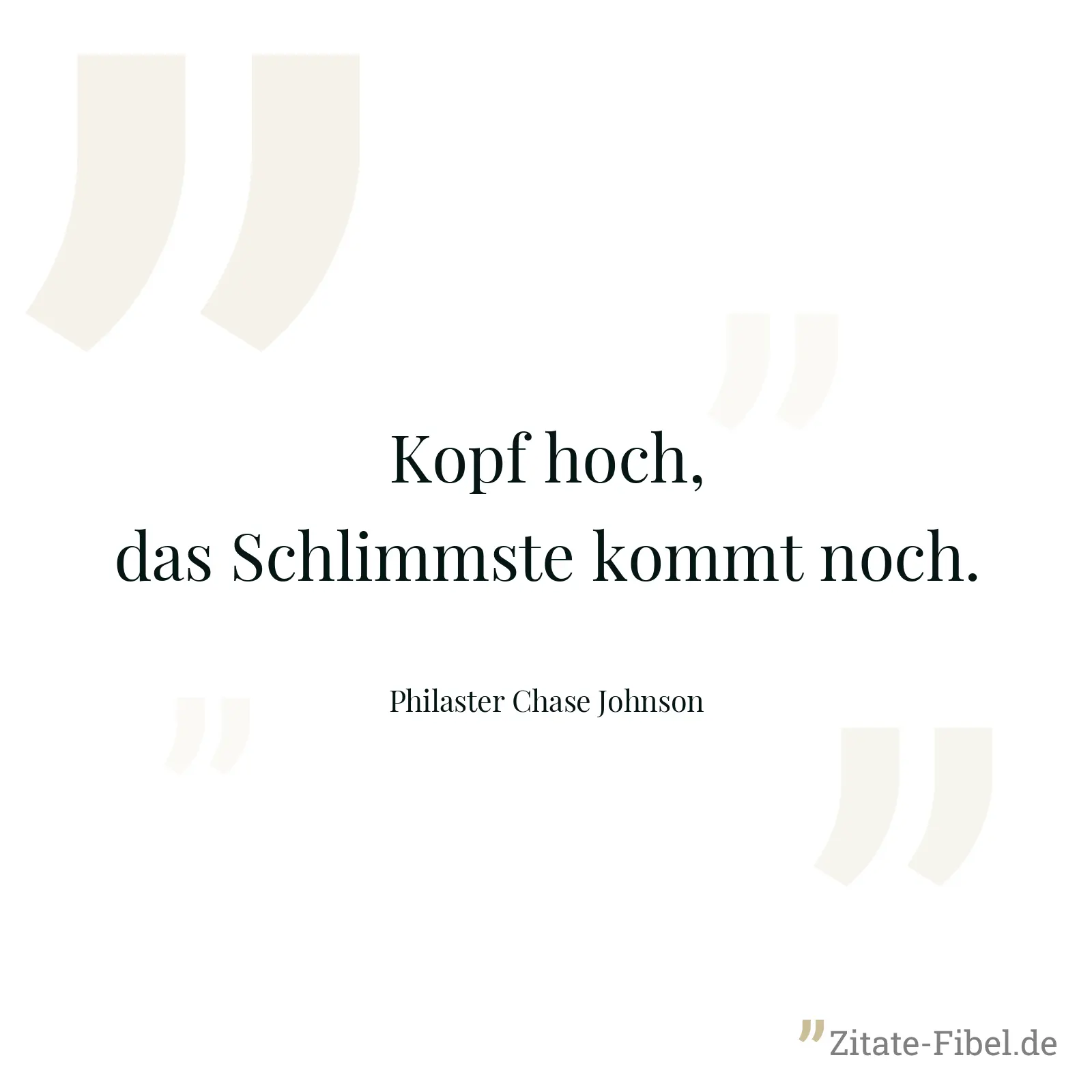 Kopf hoch, das Schlimmste kommt noch. - Philaster Chase Johnson