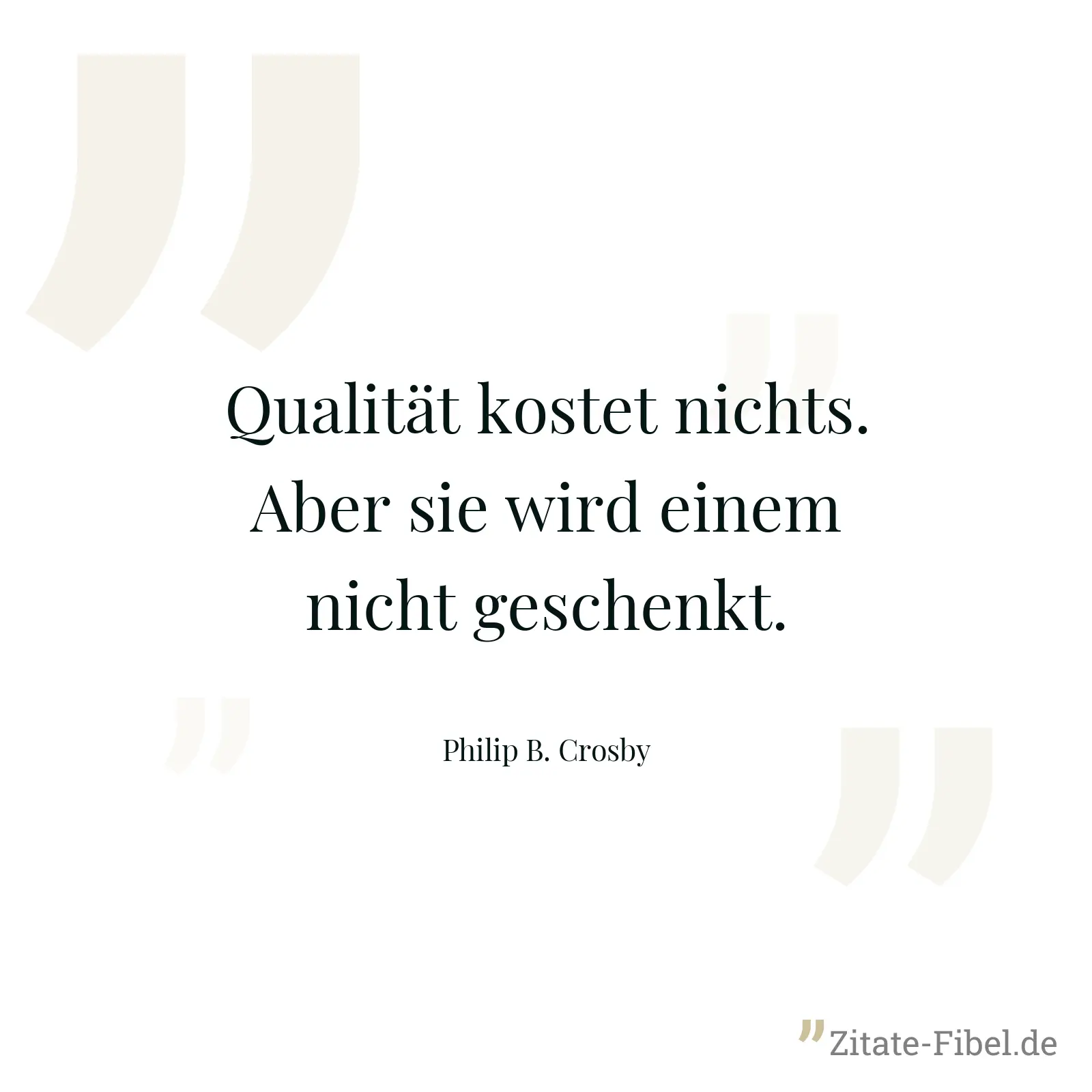 Qualität kostet nichts. Aber sie wird einem nicht geschenkt. - Philip B. Crosby