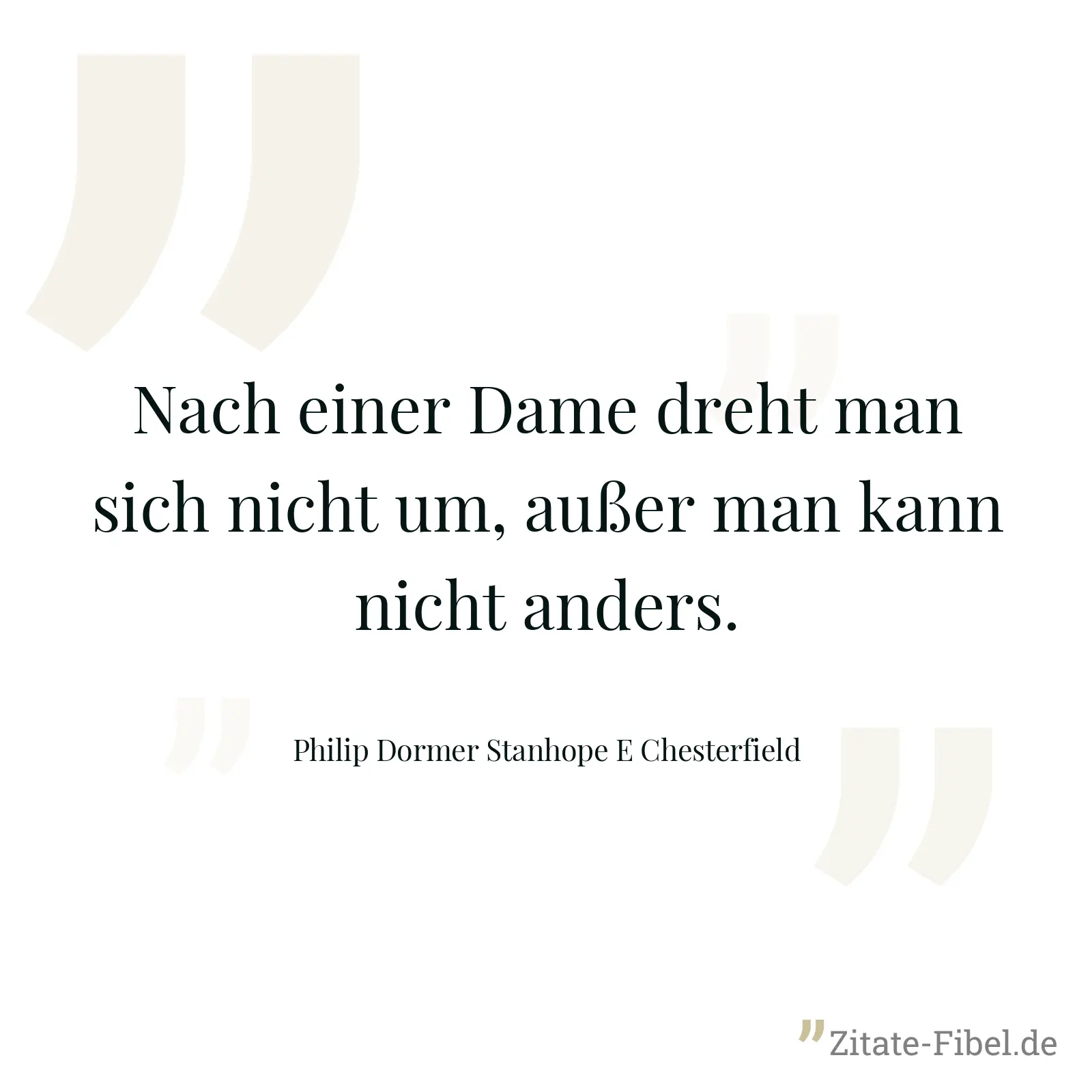 Nach einer Dame dreht man sich nicht um, außer man kann nicht anders. - Philip Dormer Stanhope E Chesterfield