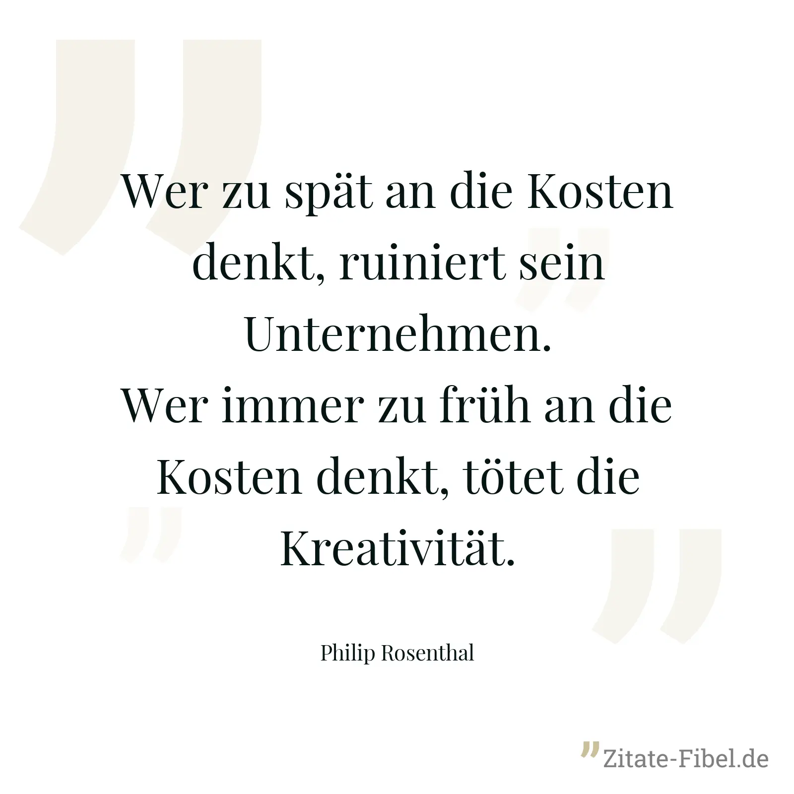 Wer zu spät an die Kosten denkt, ruiniert sein Unternehmen. Wer immer zu früh an die Kosten denkt, tötet die Kreativität. - Philip Rosenthal