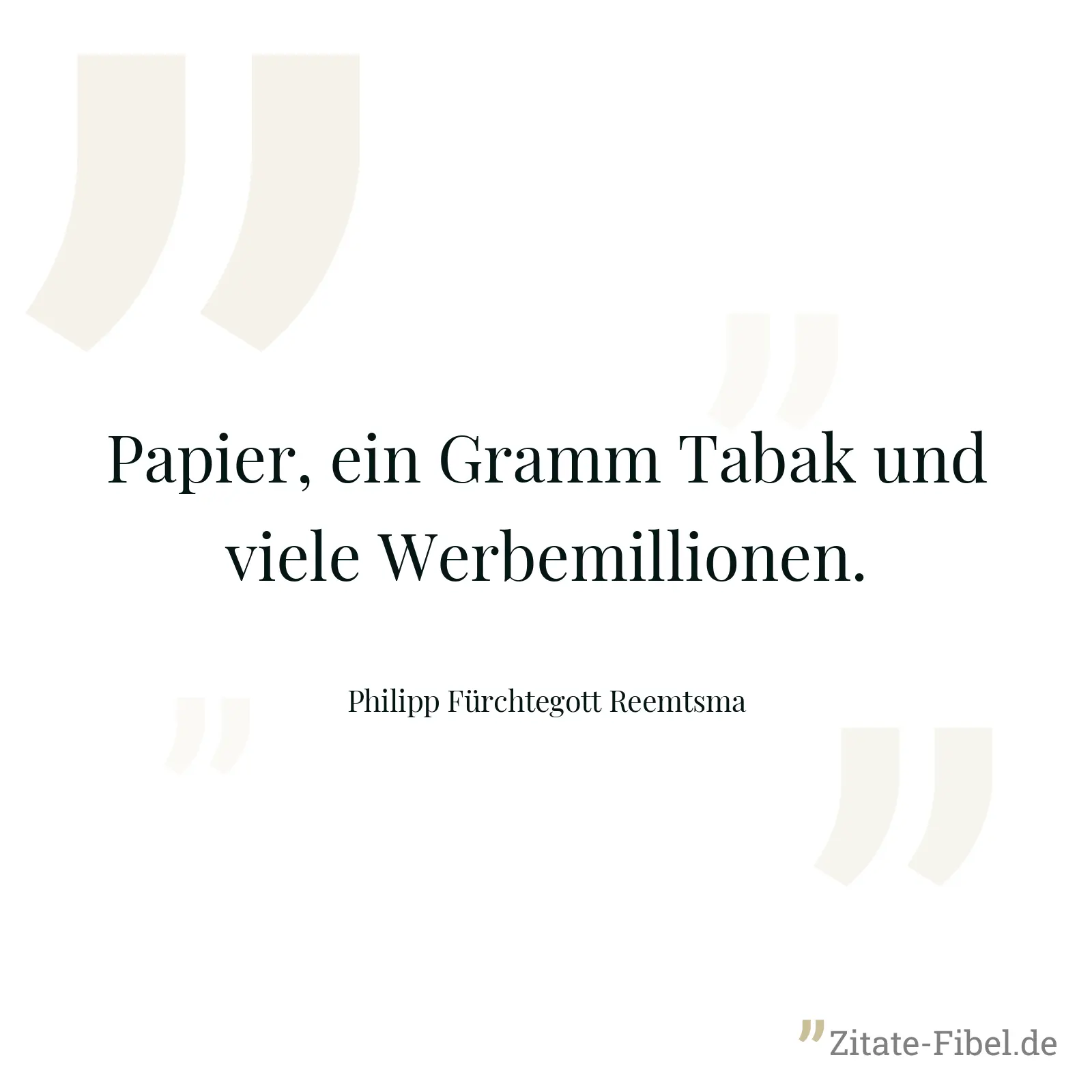 Papier, ein Gramm Tabak und viele Werbemillionen. - Philipp Fürchtegott Reemtsma