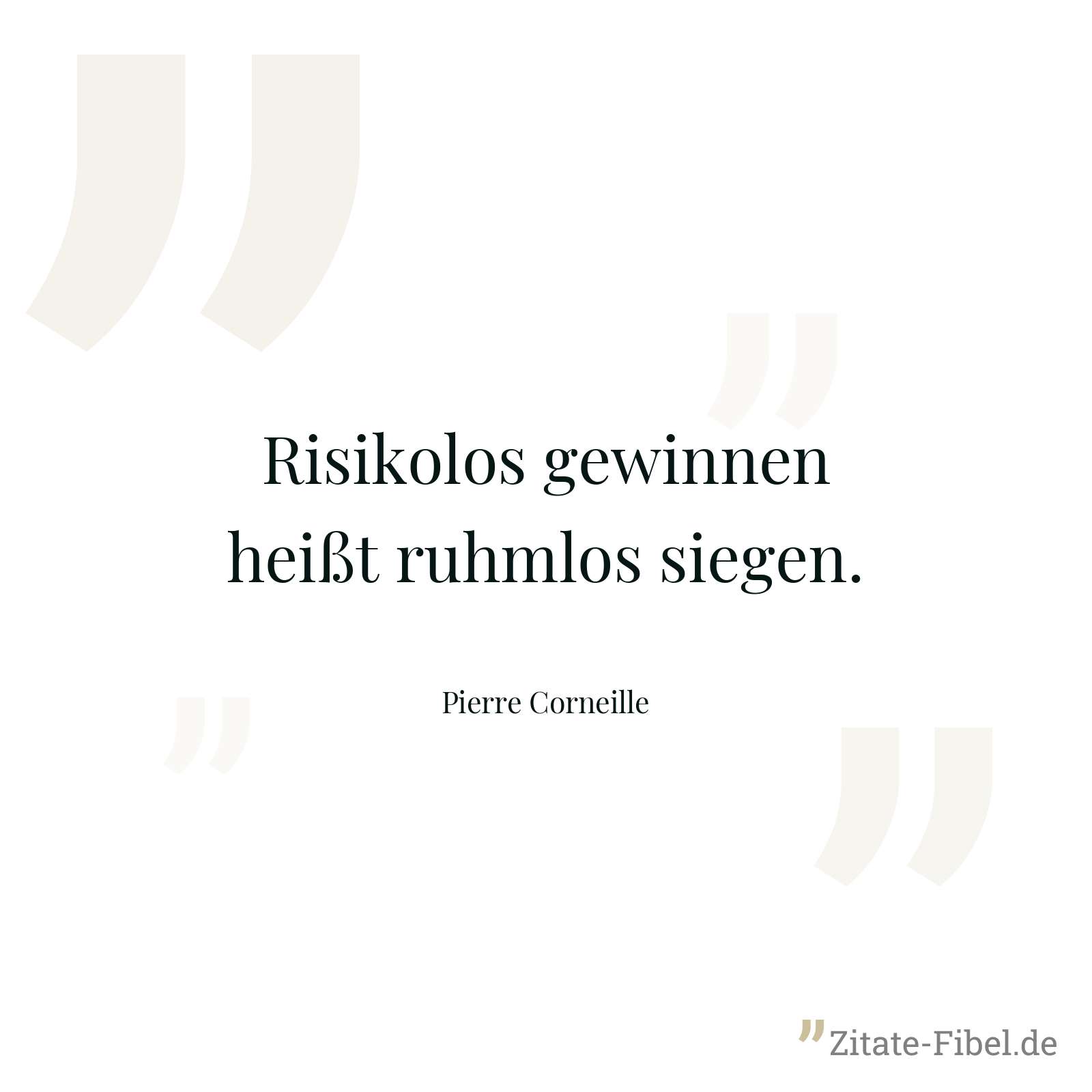 Risikolos gewinnen heißt ruhmlos siegen. - Pierre Corneille