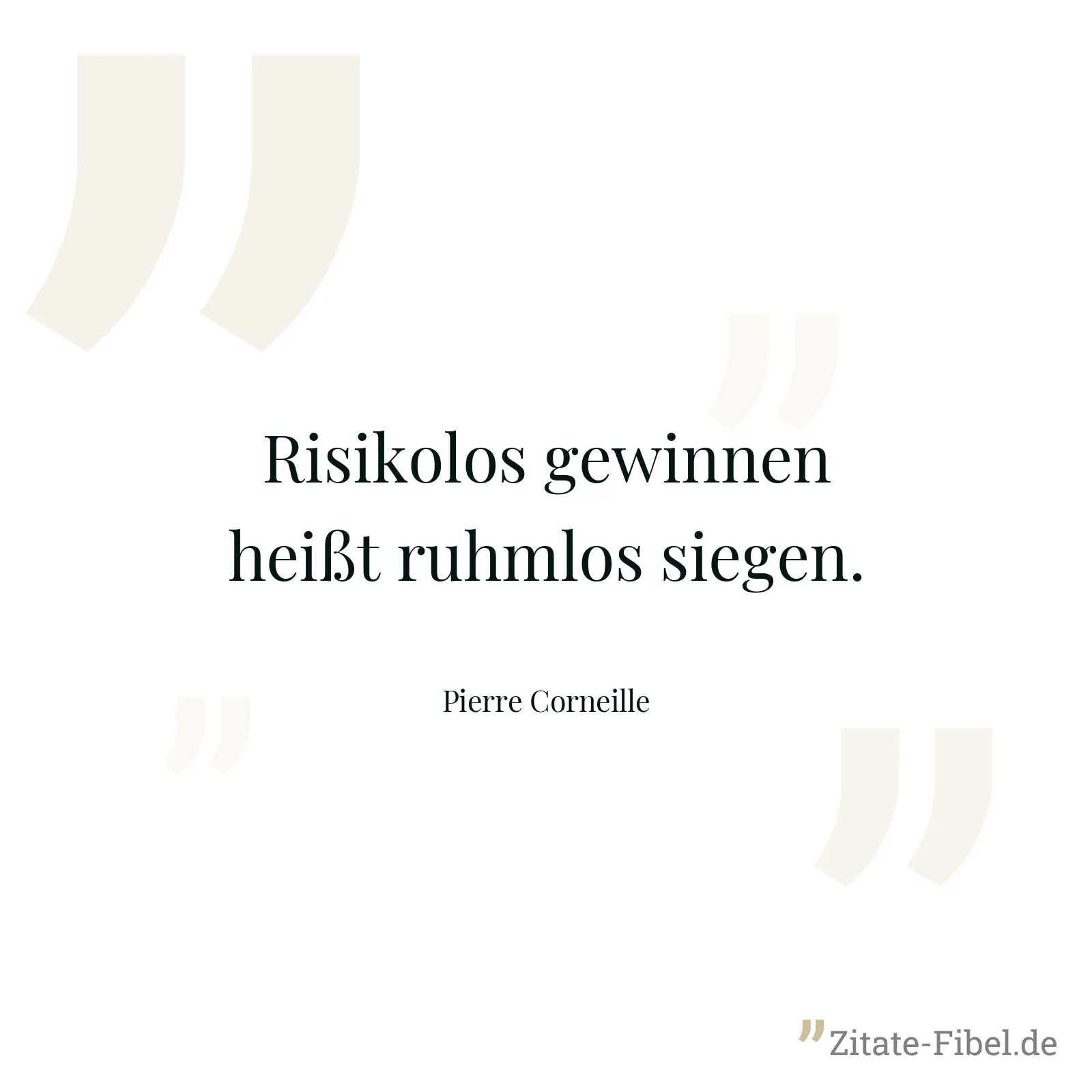 Risikolos gewinnen heißt ruhmlos siegen. - Pierre Corneille