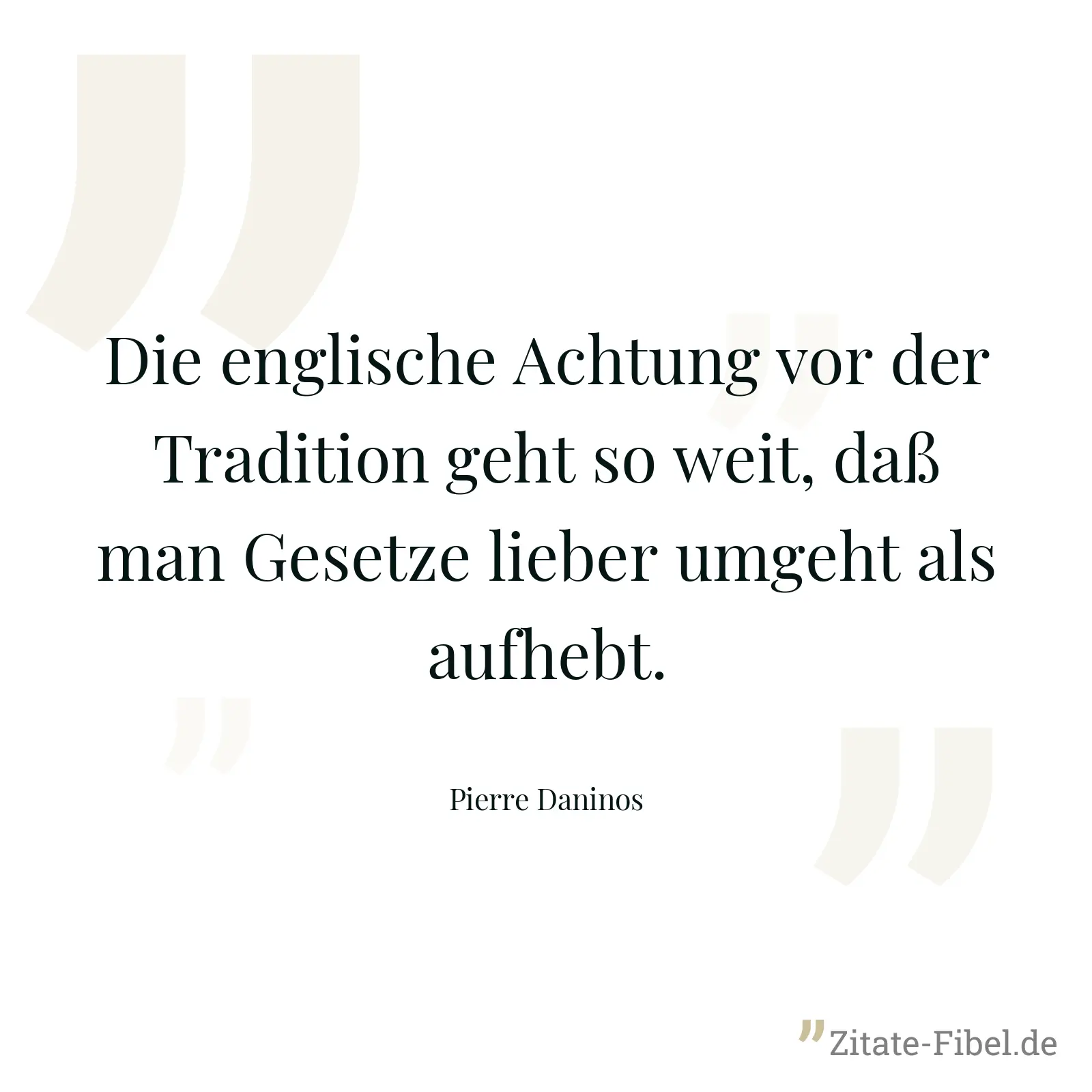 Die englische Achtung vor der Tradition geht so weit, daß man Gesetze lieber umgeht als aufhebt. - Pierre Daninos