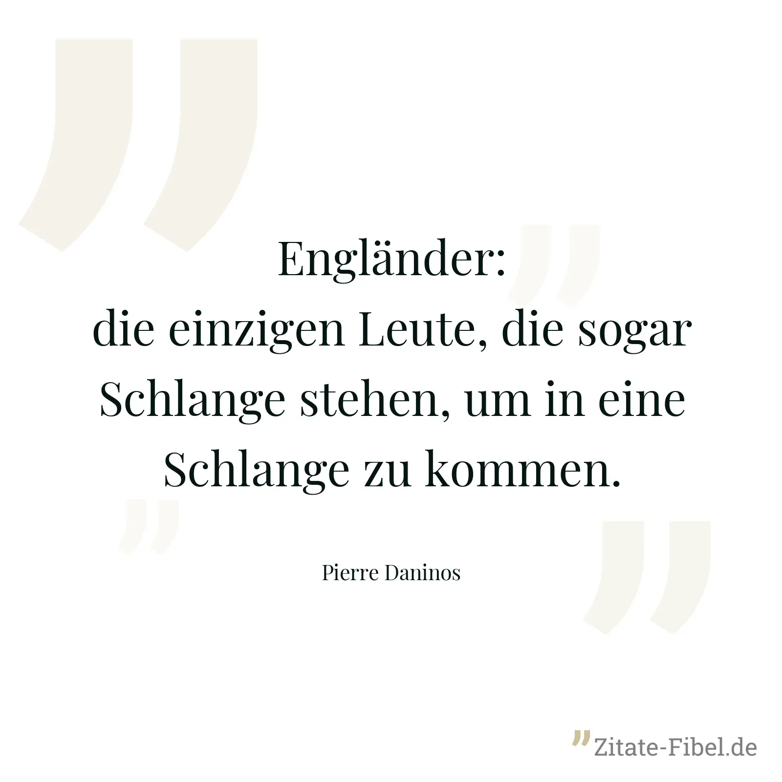 Engländer: die einzigen Leute, die sogar Schlange stehen, um in eine Schlange zu kommen. - Pierre Daninos