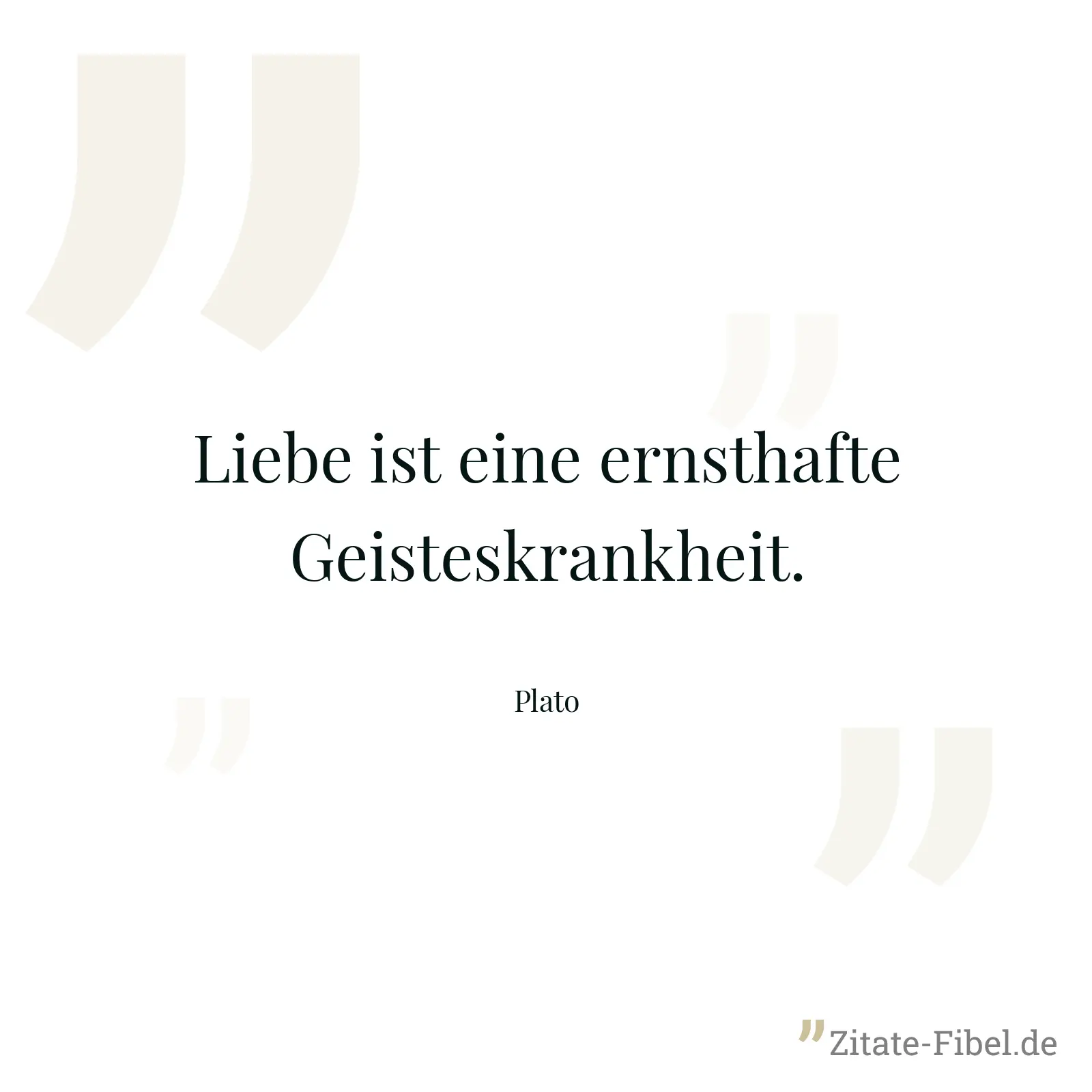 Liebe ist eine ernsthafte Geisteskrankheit. - Plato