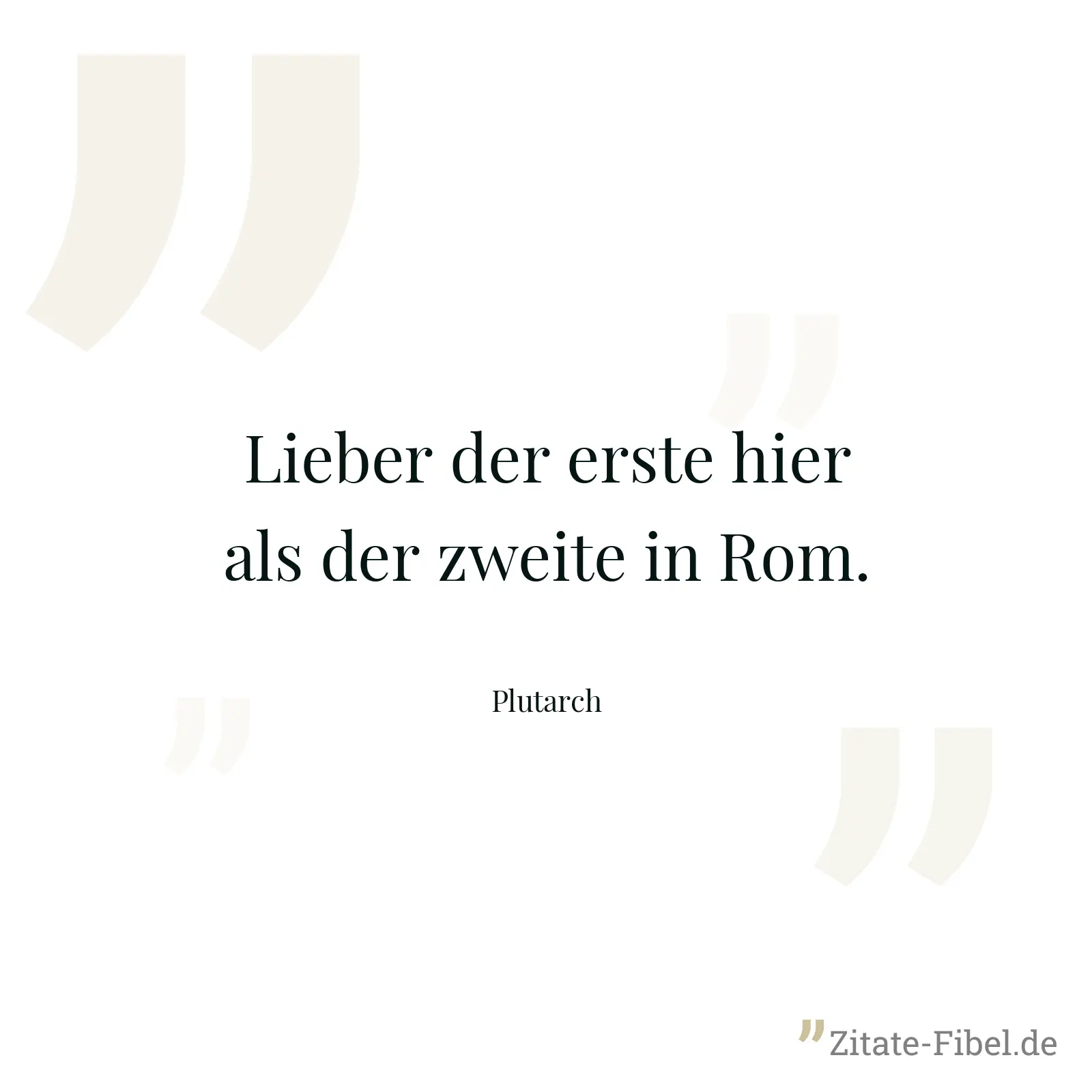 Lieber der erste hier als der zweite in Rom. - Plutarch