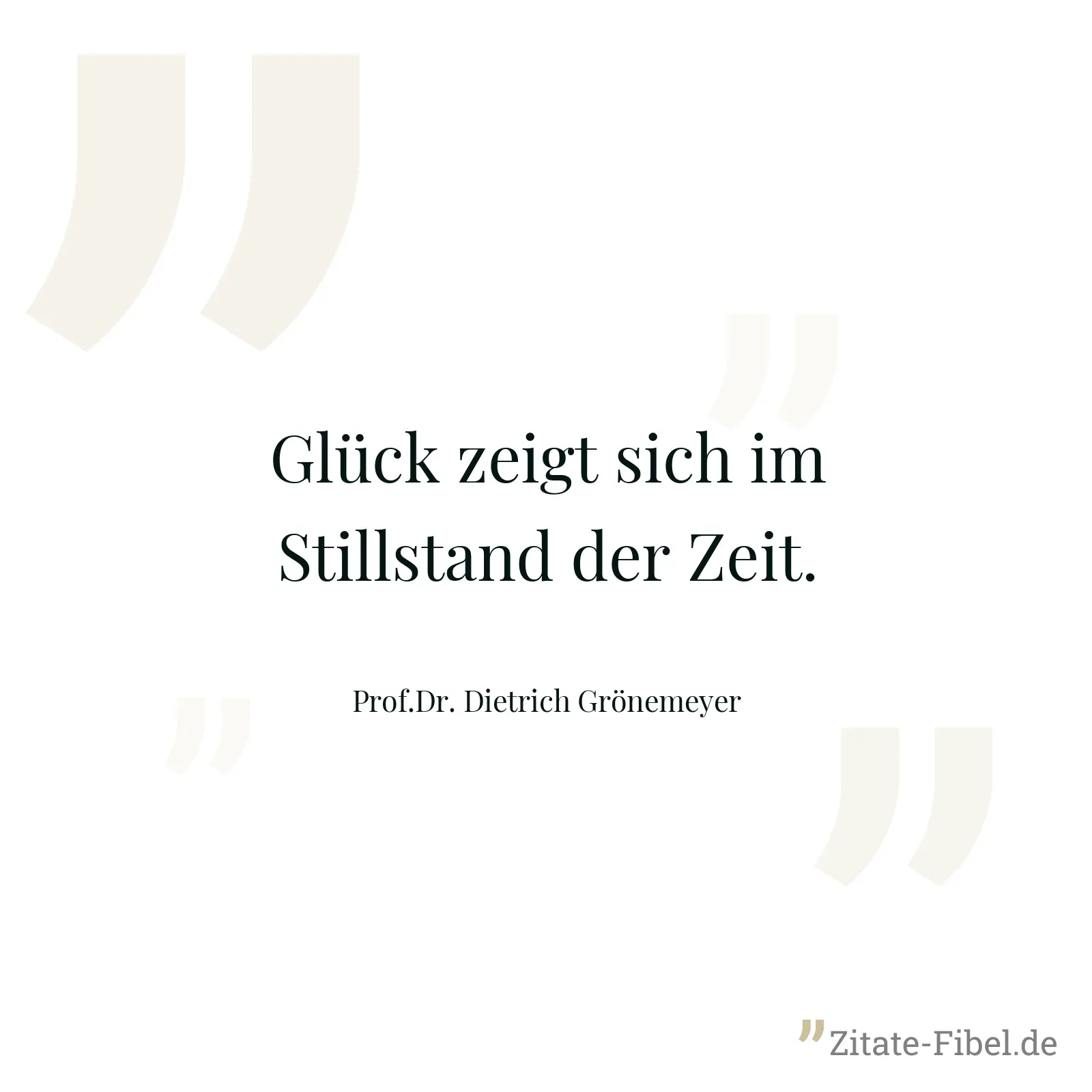 Glück zeigt sich im Stillstand der Zeit. - Prof.Dr. Dietrich Grönemeyer