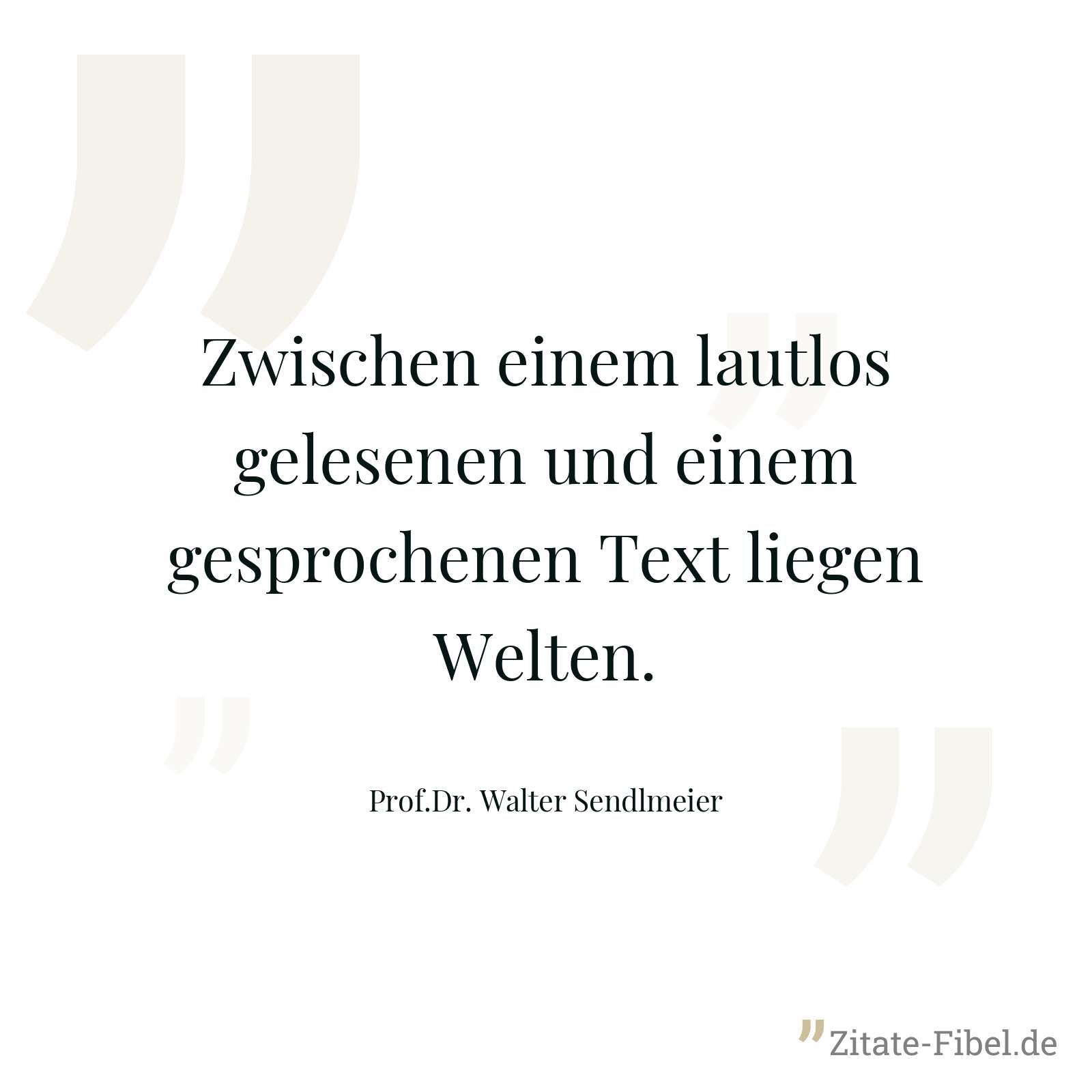 Zwischen einem lautlos gelesenen und einem gesprochenen Text liegen Welten. - Prof.Dr. Walter Sendlmeier