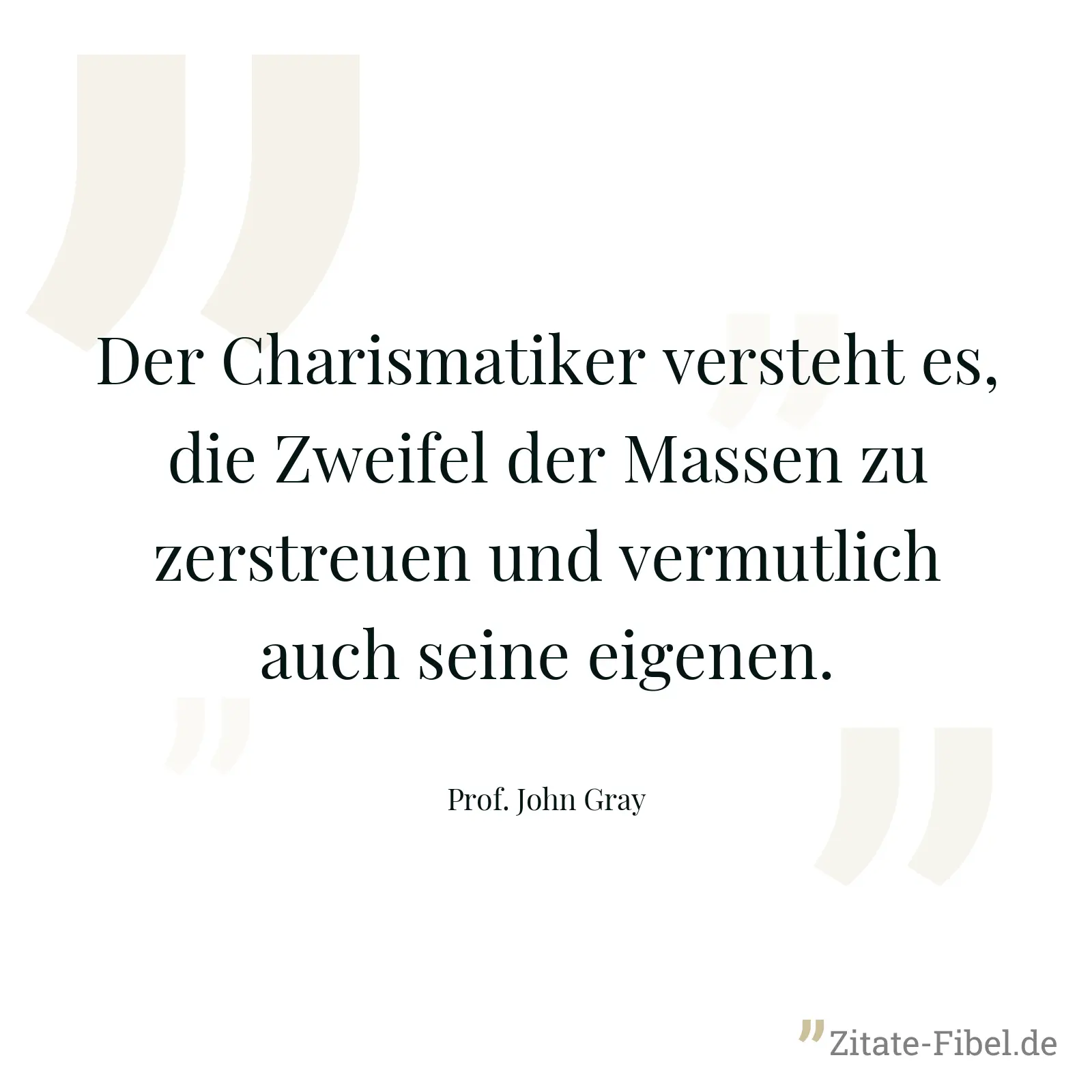 Der Charismatiker versteht es, die Zweifel der Massen zu zerstreuen und vermutlich auch seine eigenen. - Prof. John Gray