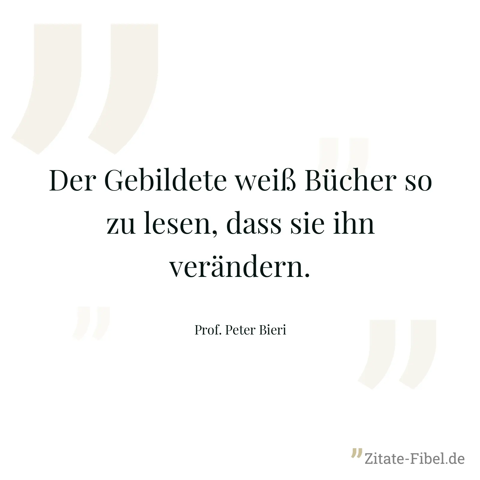 Der Gebildete weiß Bücher so zu lesen, dass sie ihn verändern. - Prof. Peter Bieri