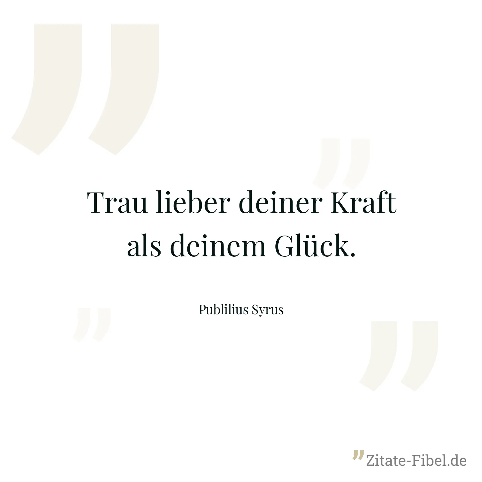 Trau lieber deiner Kraft als deinem Glück. - Publilius Syrus