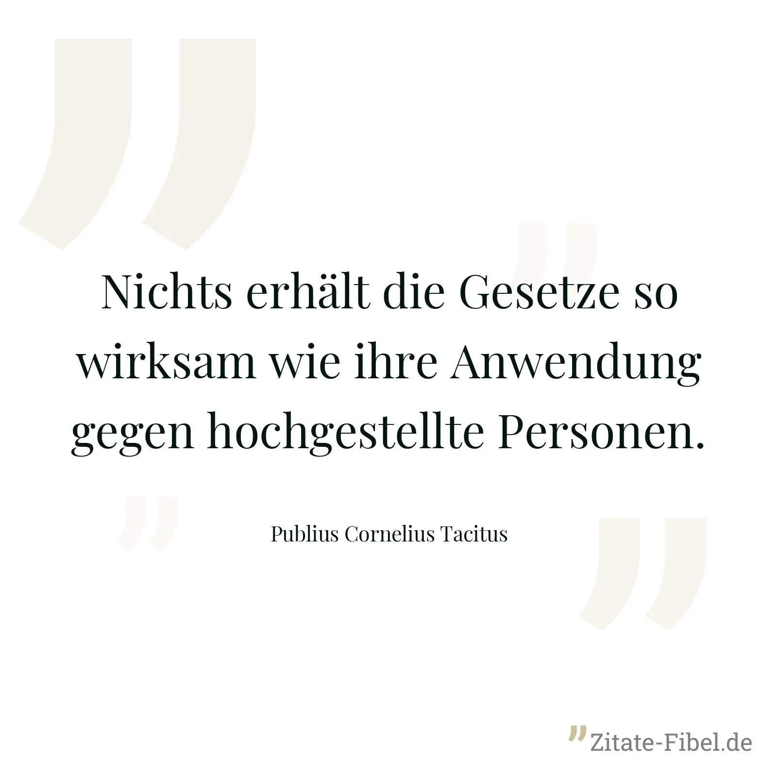 Nichts erhält die Gesetze so wirksam wie ihre Anwendung gegen hochgestellte Personen. - Publius Cornelius Tacitus