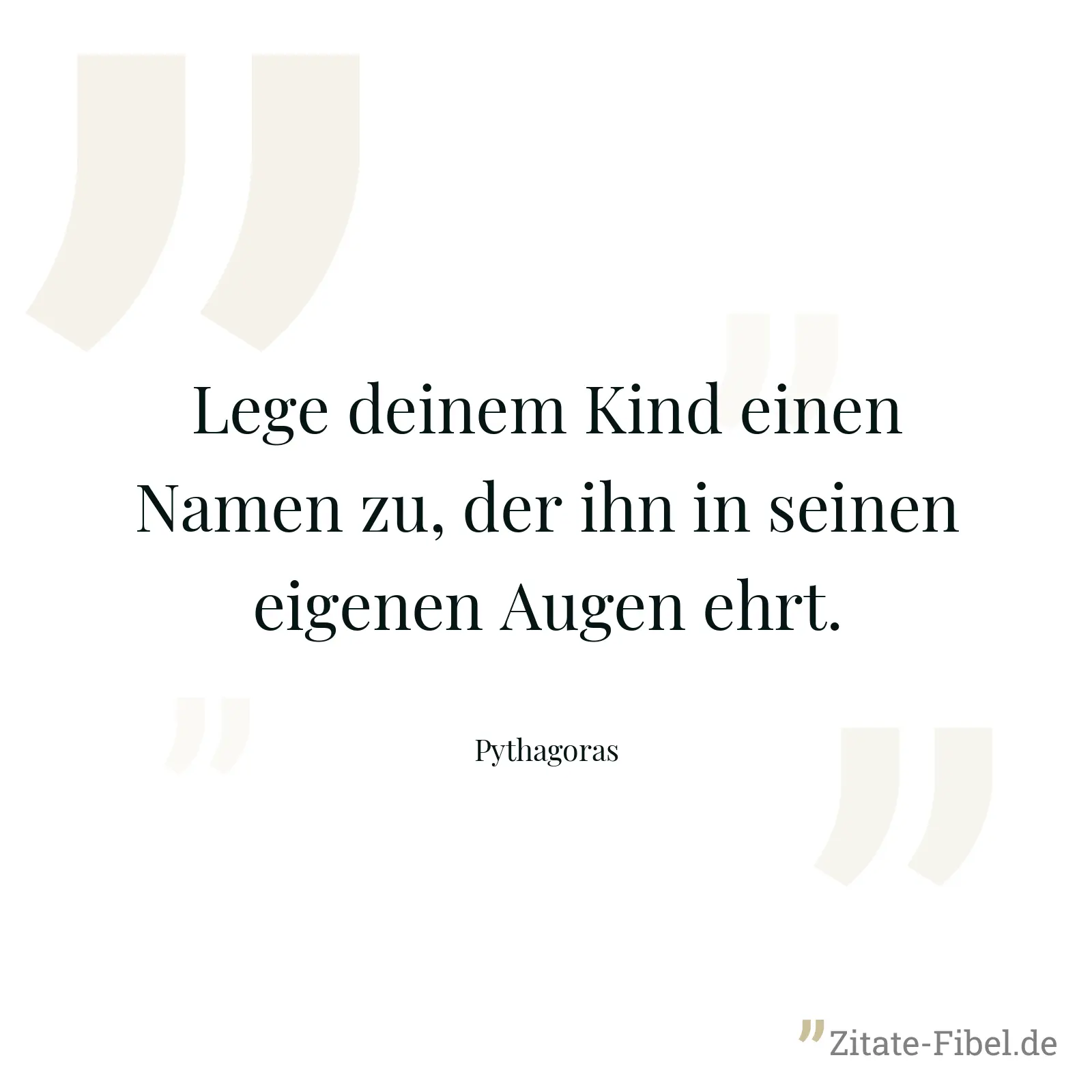 Lege deinem Kind einen Namen zu, der ihn in seinen eigenen Augen ehrt. - Pythagoras