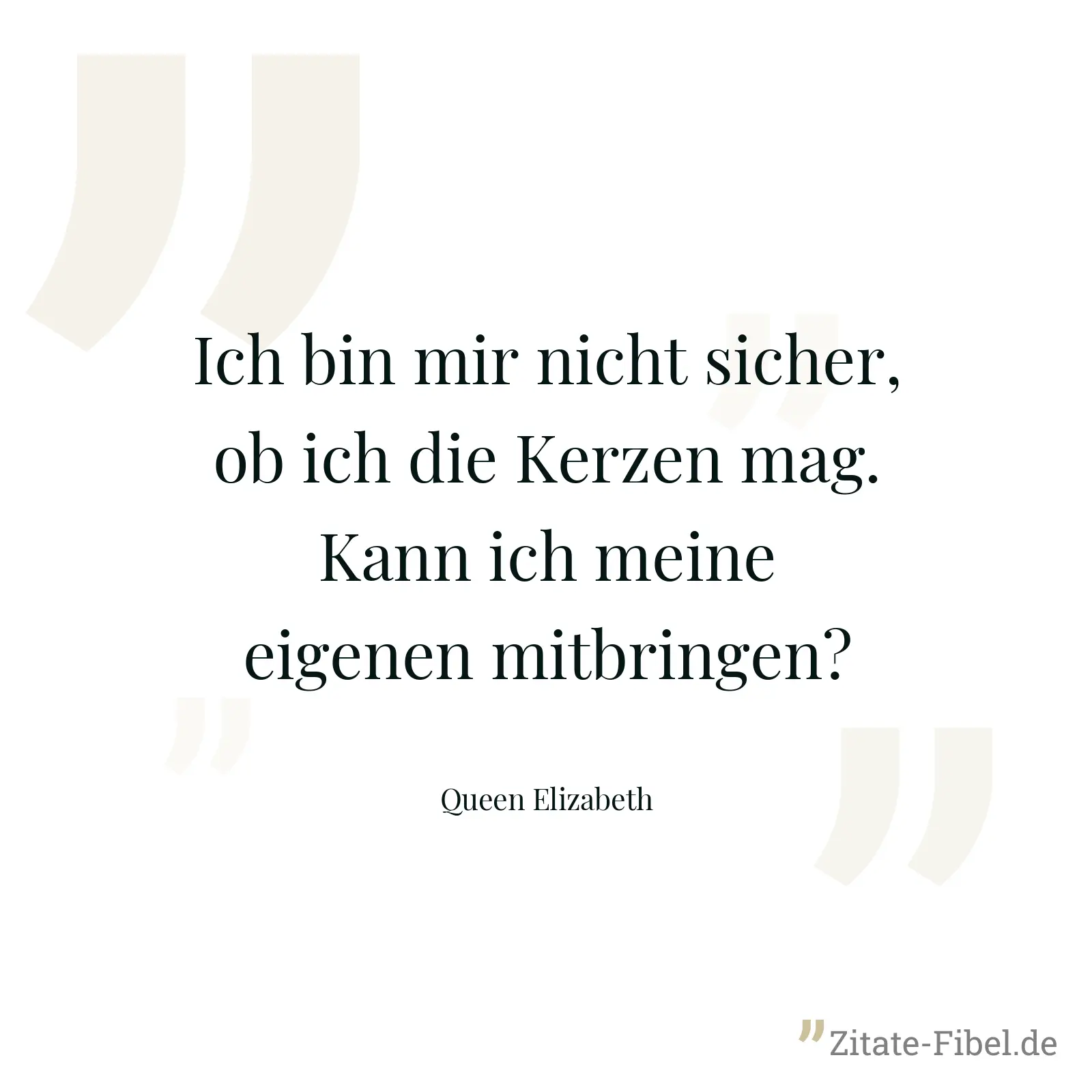 Ich bin mir nicht sicher, ob ich die Kerzen mag. Kann ich meine eigenen mitbringen? - Queen Elizabeth