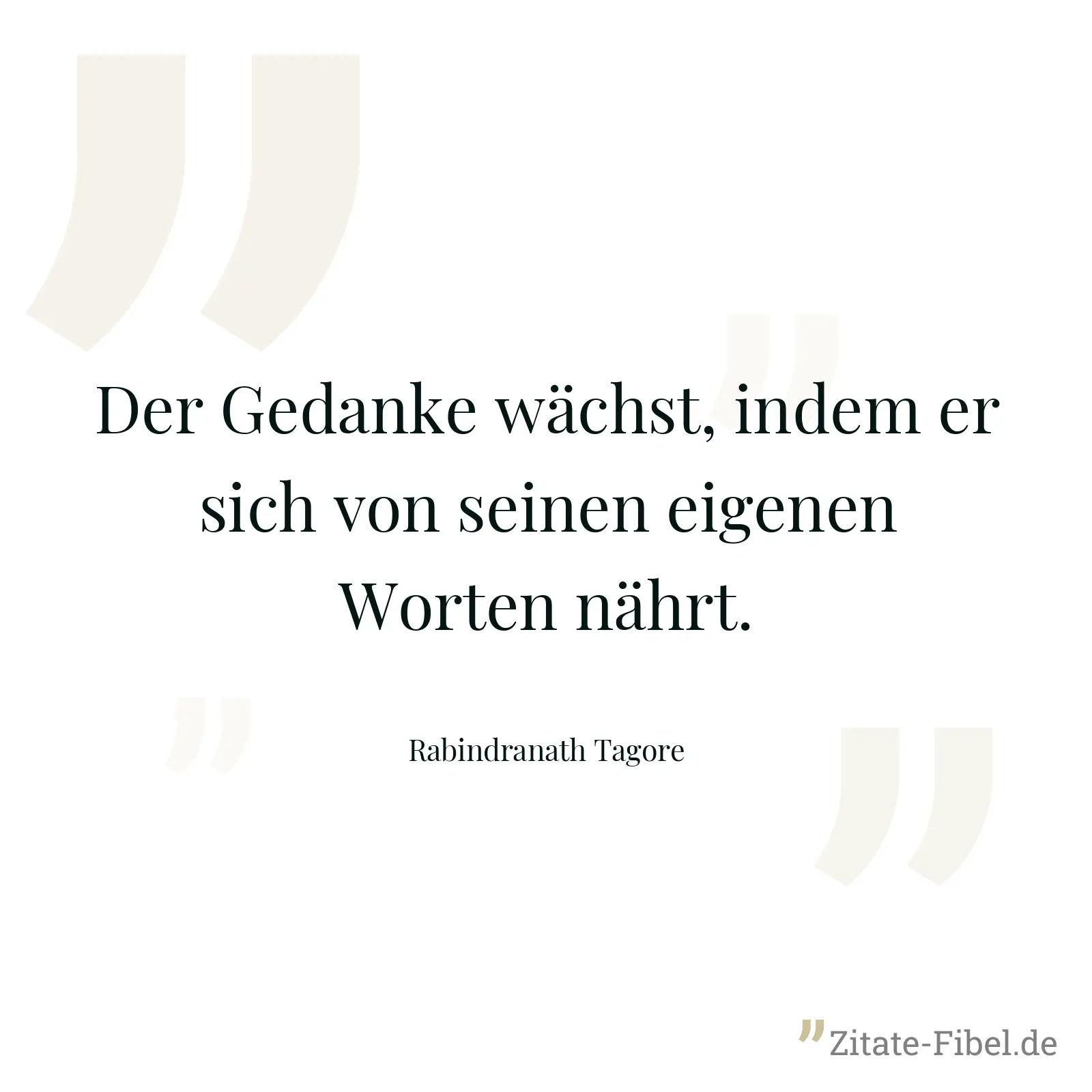 Der Gedanke wächst, indem er sich von seinen eigenen Worten nährt. - Rabindranath Tagore