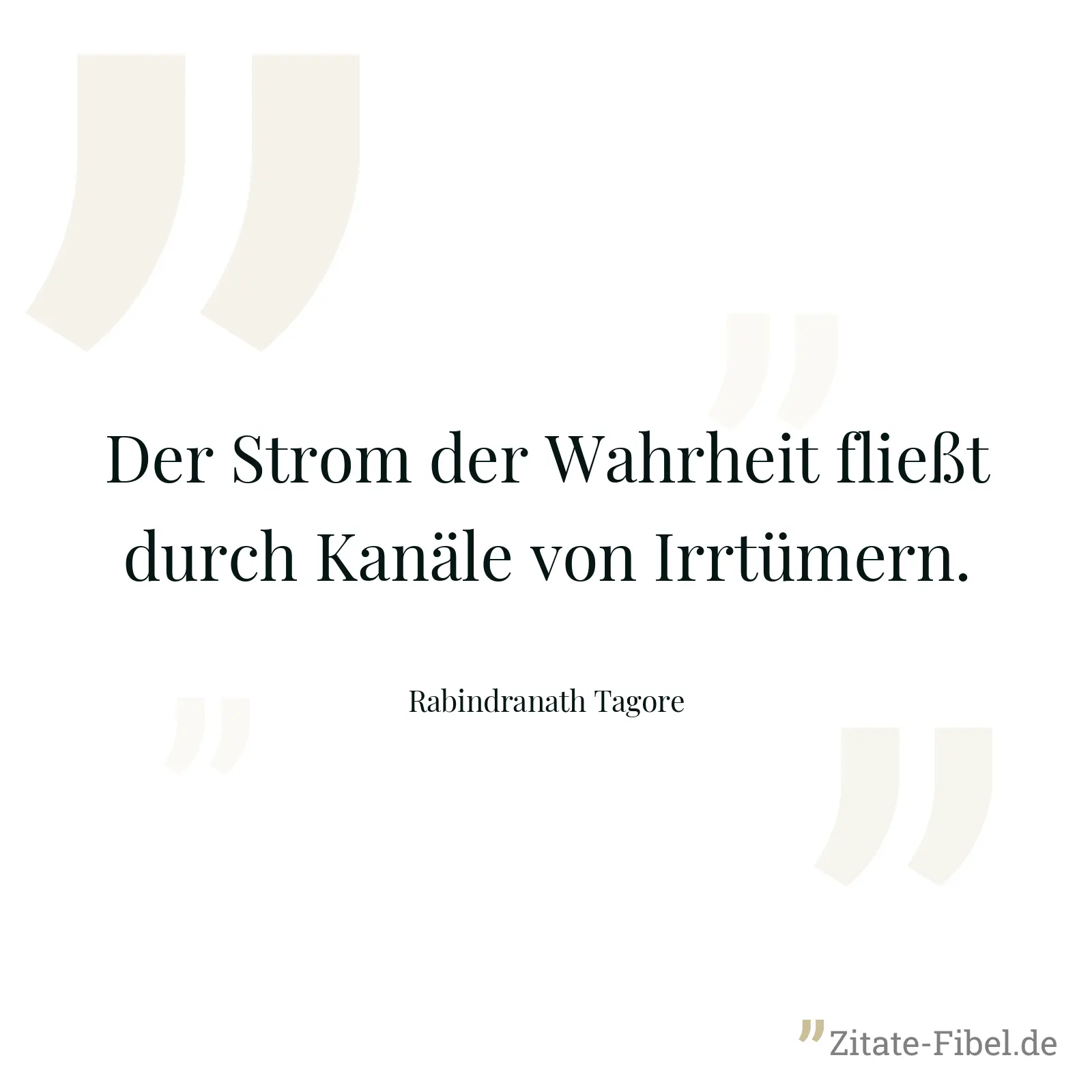 Der Strom der Wahrheit fließt durch Kanäle von Irrtümern. - Rabindranath Tagore