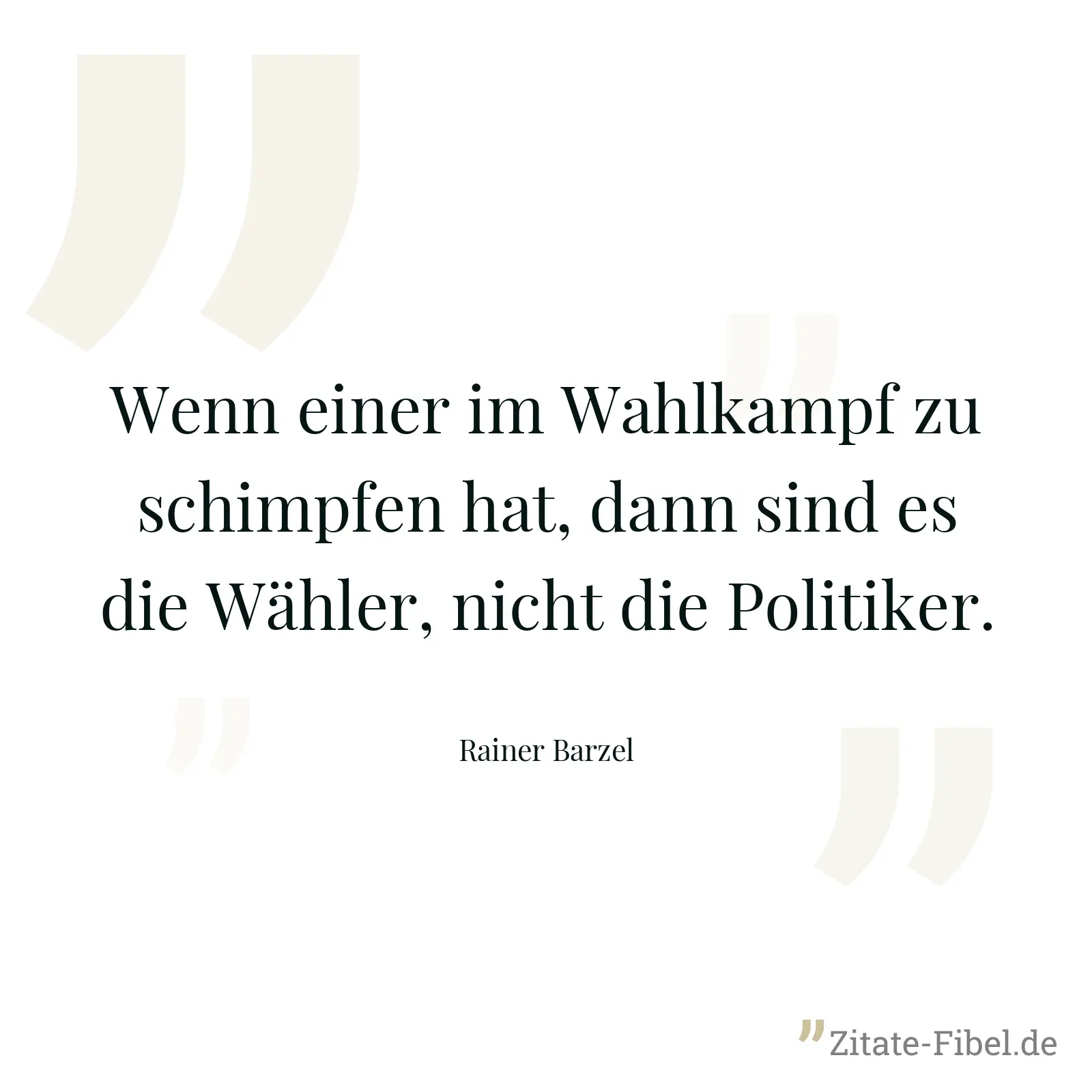 Wenn einer im Wahlkampf zu schimpfen hat, dann sind es die Wähler, nicht die Politiker. - Rainer Barzel
