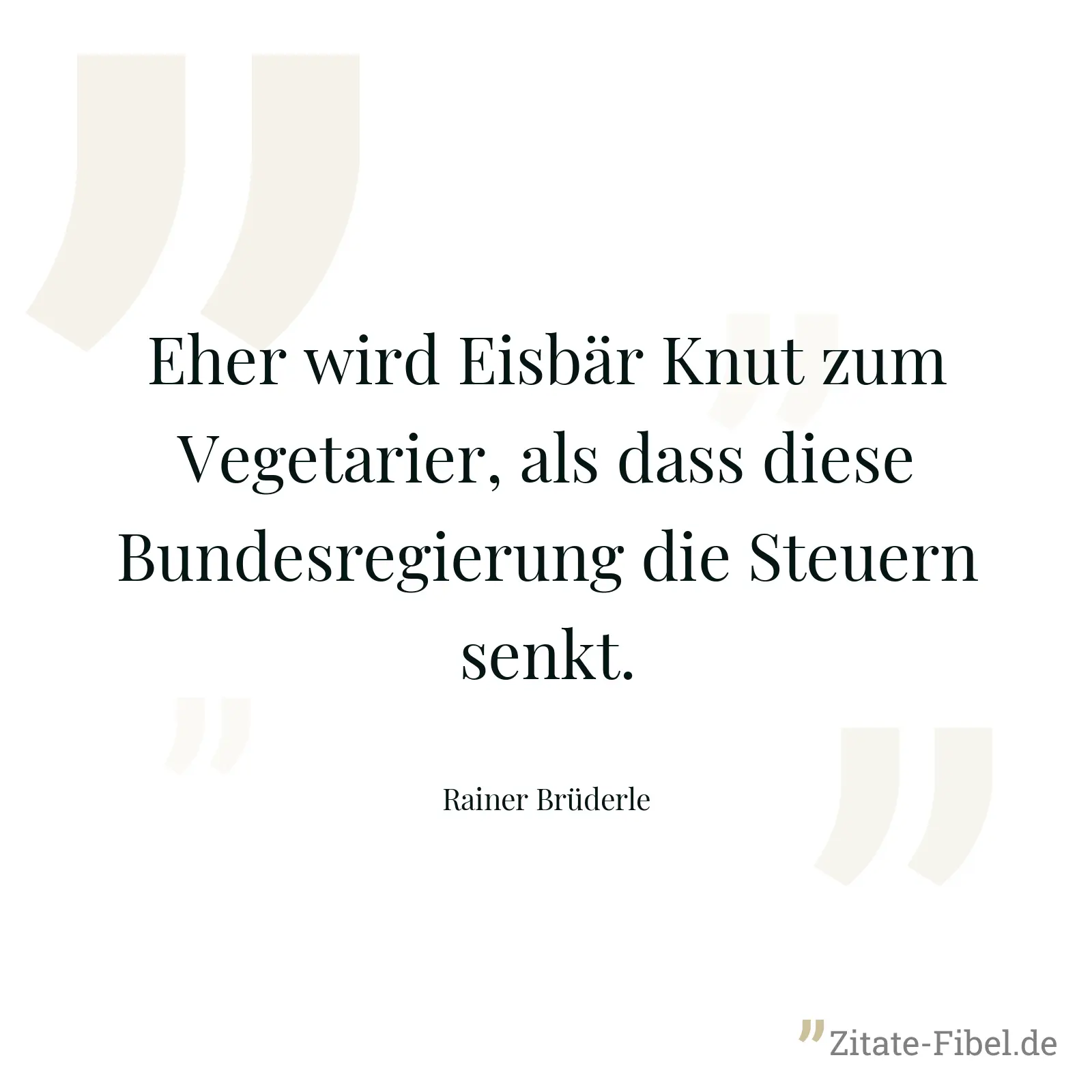 Eher wird Eisbär Knut zum Vegetarier, als dass diese Bundesregierung die Steuern senkt. - Rainer Brüderle