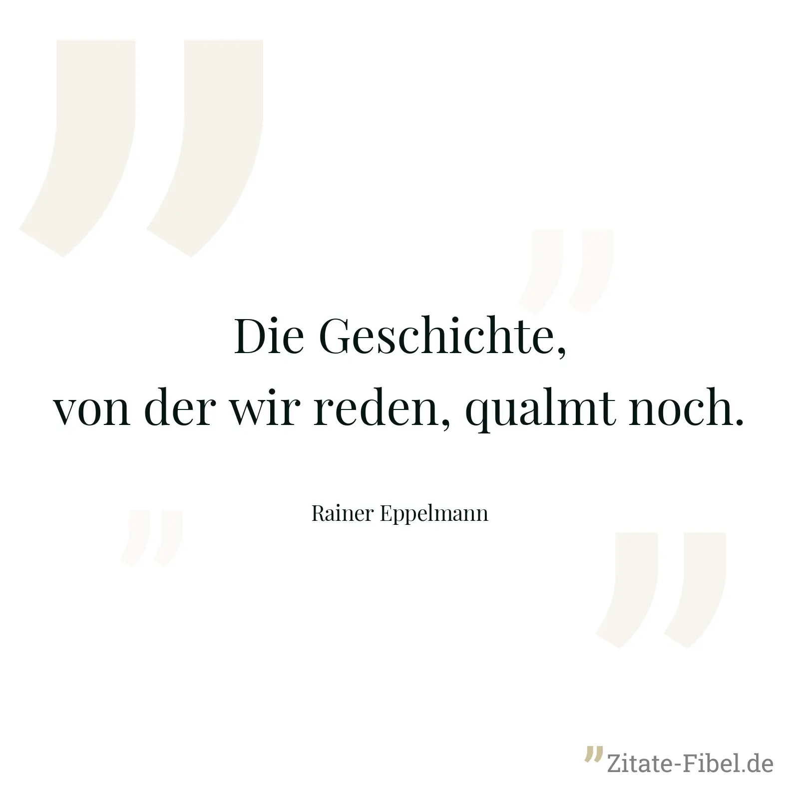 Die Geschichte, von der wir reden, qualmt noch. - Rainer Eppelmann